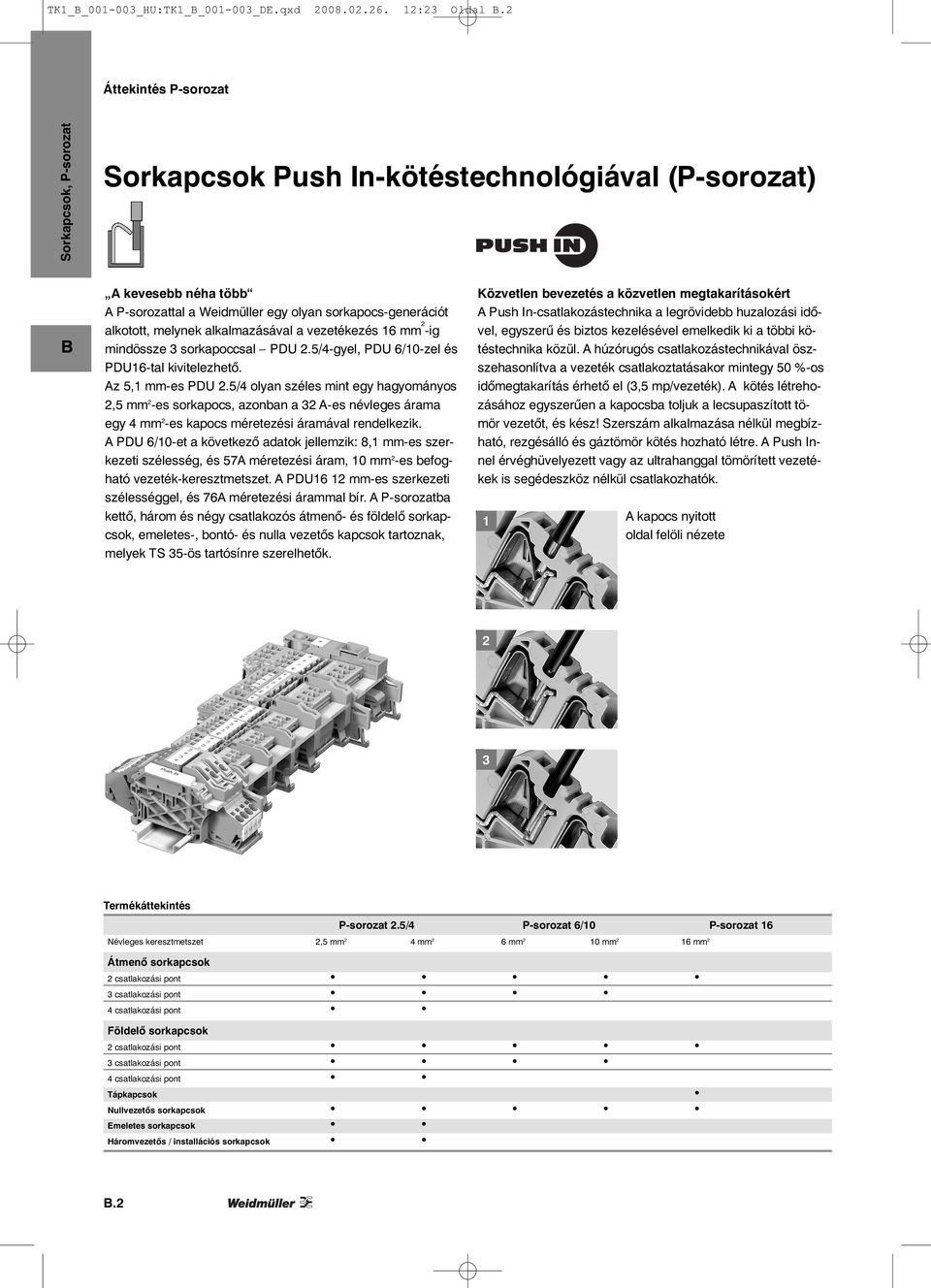 vezetékezés 16 mm 2 -ig mindössze 3 sorkapoccsal PDU 2.5/-gyel, PDU 6/10-zel és PDU16-tal kivitelezhető. Az 5,1 mm-es PDU 2.