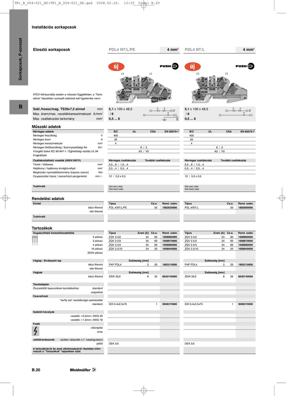 TS35x7,5 sínnel mm Max. áram/max. vezetékkeresztmetszet A/mm 2 Max. csatlakozási tartomány mm 2 5,1 x 100 x 8,5 0,5... 6 NT L PE 5,1 x 100 x 8,5 0,5.