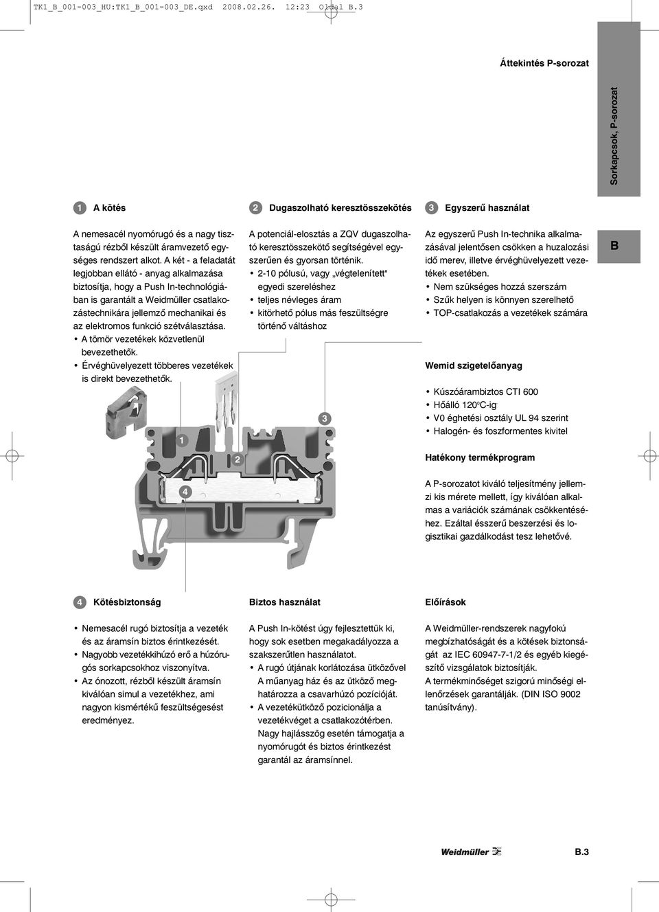 A két - a feladatát legjobban ellátó - anyag alkalmazása biztosítja, hogy a Push In-technológiában is garantált a Weidmüller csatlakozástechnikára jellemző mechanikai és az elektromos funkció