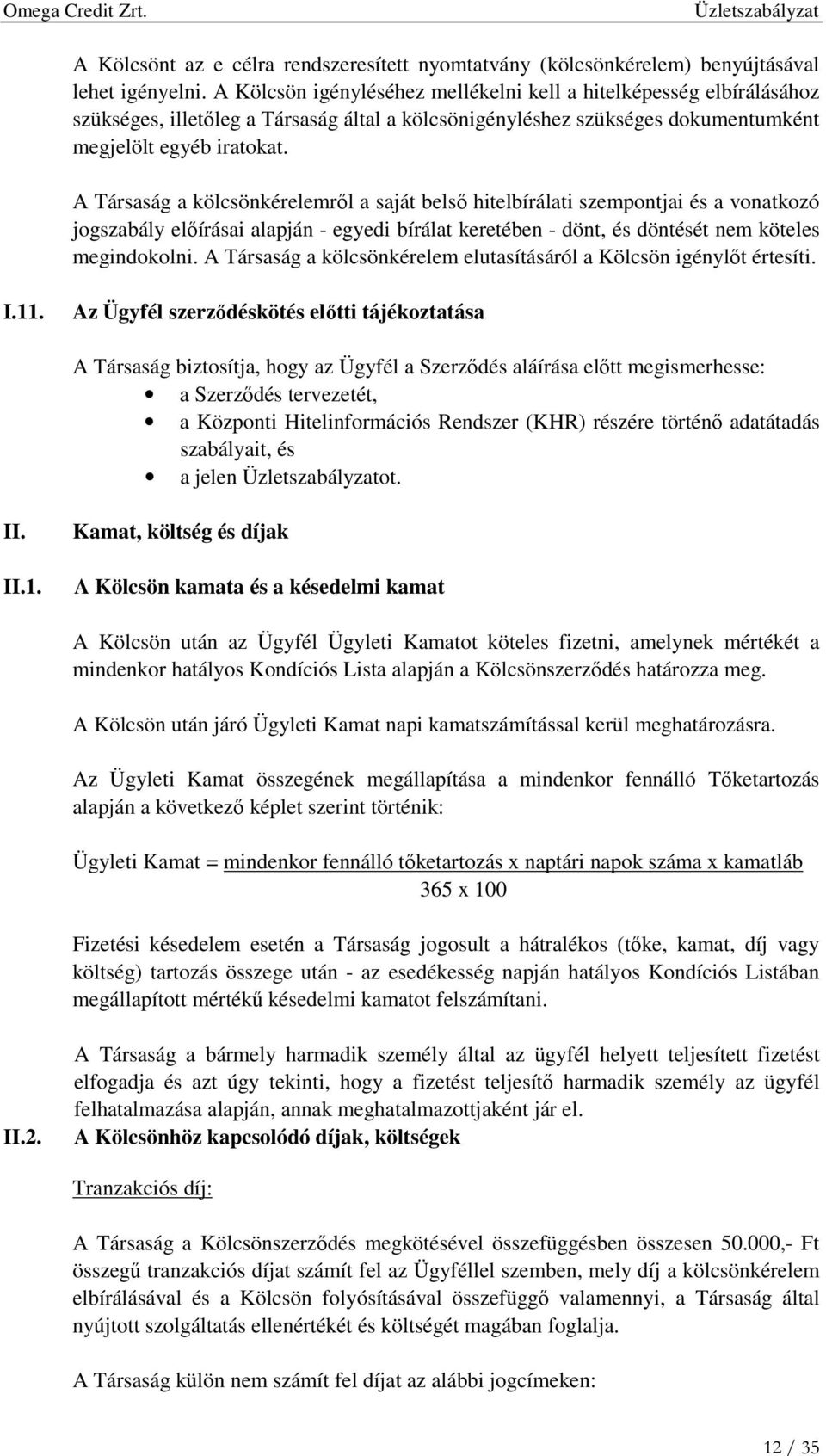 A Társaság a kölcsönkérelemről a saját belső hitelbírálati szempontjai és a vonatkozó jogszabály előírásai alapján - egyedi bírálat keretében - dönt, és döntését nem köteles megindokolni.