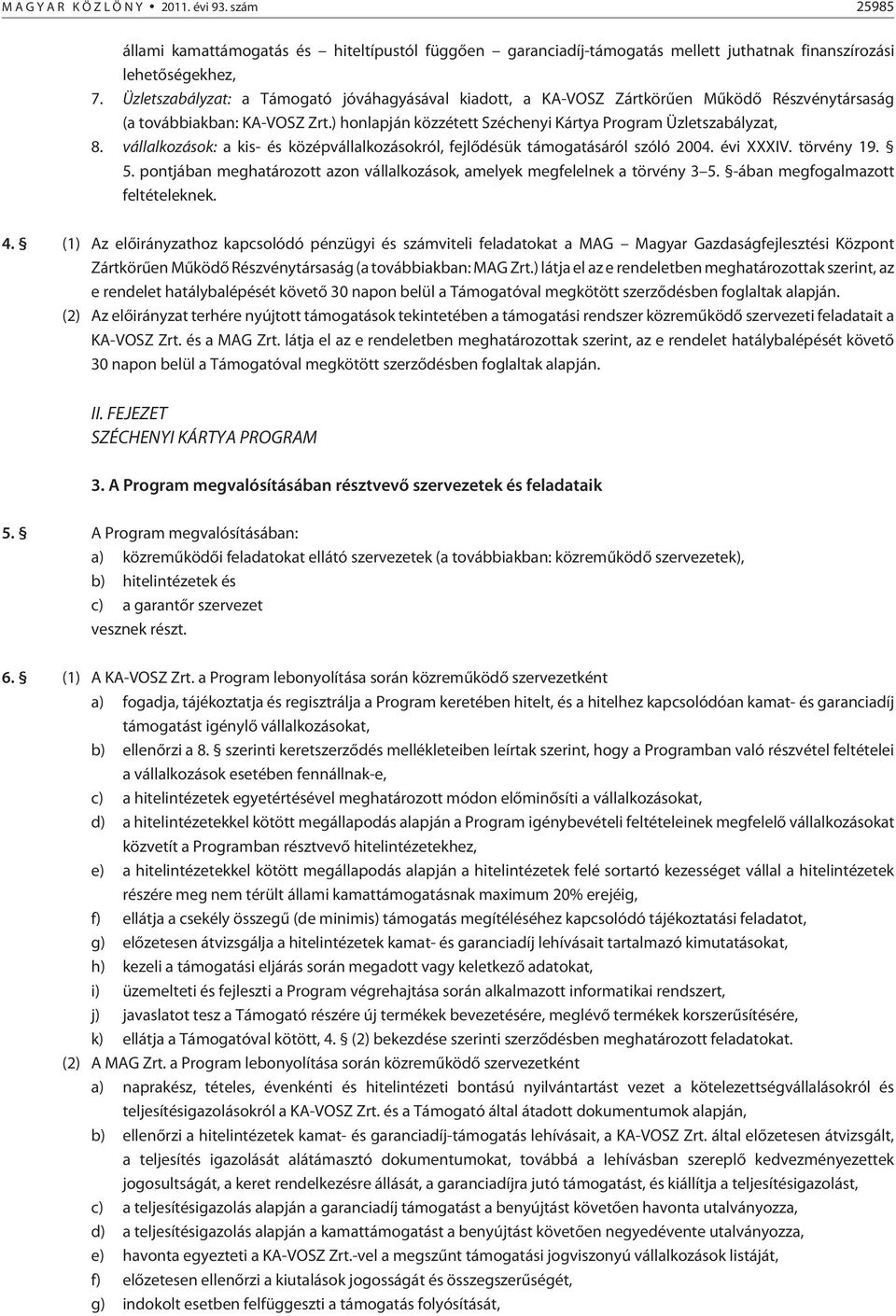 vállalkozások: a kis- és középvállalkozásokról, fejlõdésük támogatásáról szóló 2004. évi XXXIV. törvény 19. 5. pontjában meghatározott azon vállalkozások, amelyek megfelelnek a törvény 3 5.