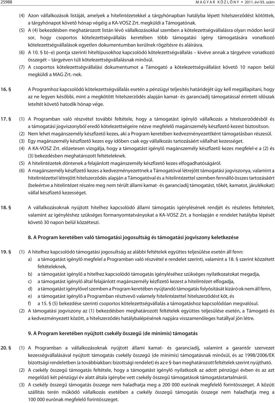 (5) A (4) bekezdésben meghatározott listán lévõ vállalkozásokkal szemben a kötelezettségvállalásra olyan módon kerül sor, hogy csoportos kötelezettségvállalás keretében több támogatási igény