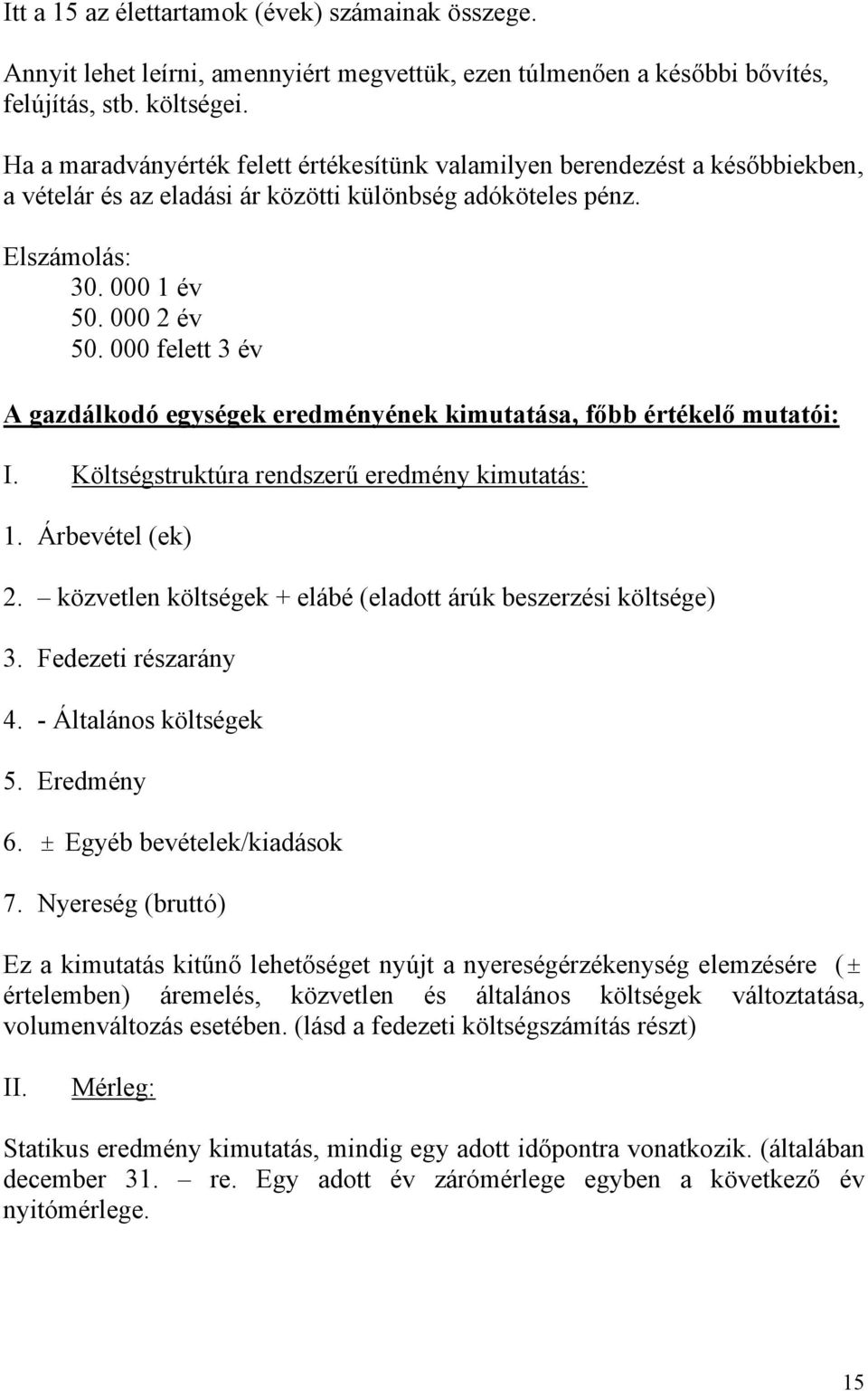 000 felett 3 év A gazdálkodó egységek eredményének kimutatása, főbb értékelő mutatói: I. Költségstruktúra rendszerű eredmény kimutatás: 1. Árbevétel (ek) 2.