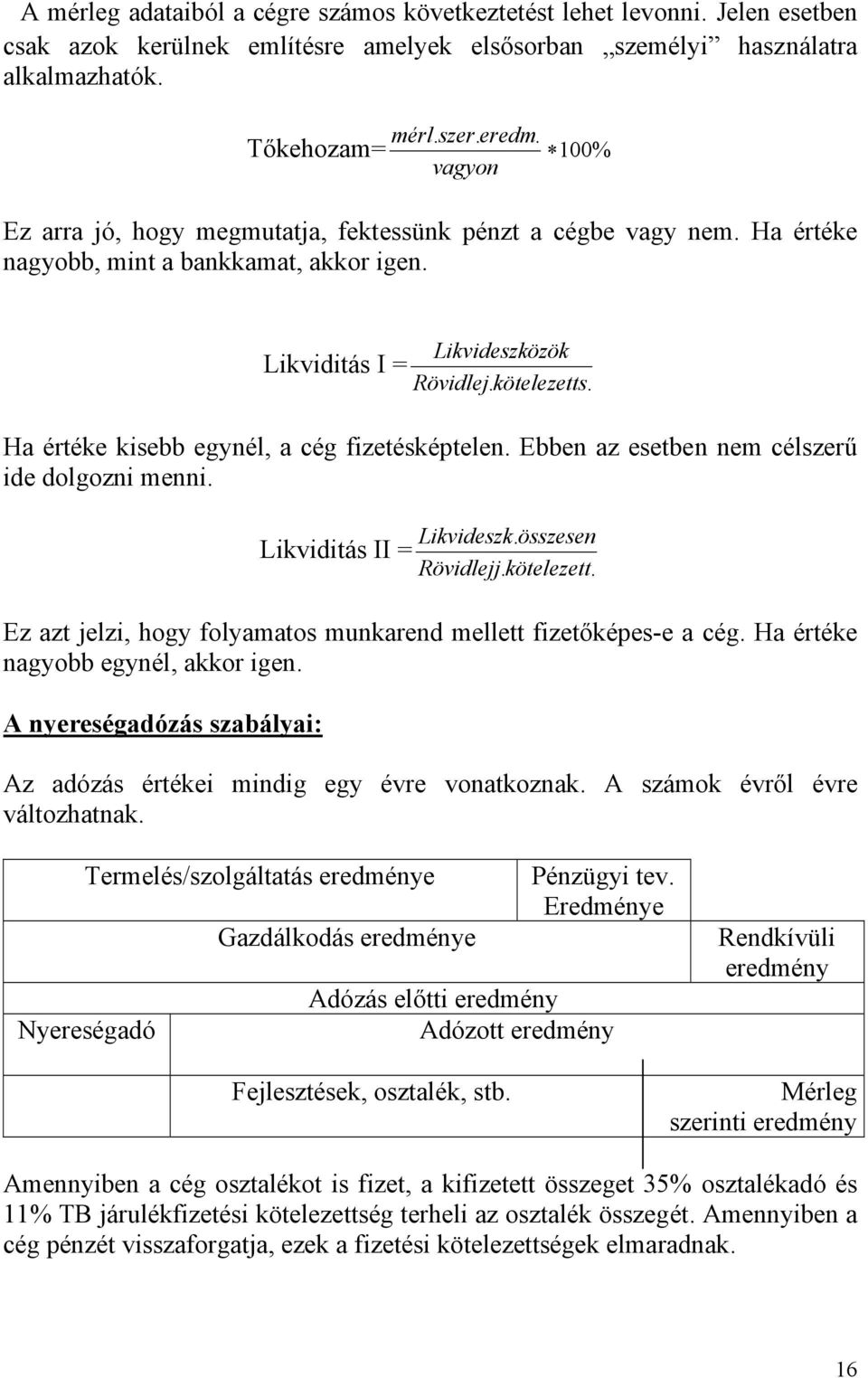 Ha értéke kisebb egynél, a cég fizetésképtelen. Ebben az esetben nem célszerű ide dolgozni menni. Likvideszk. összesen Likviditás II = Rövidlejj. kötelezett.