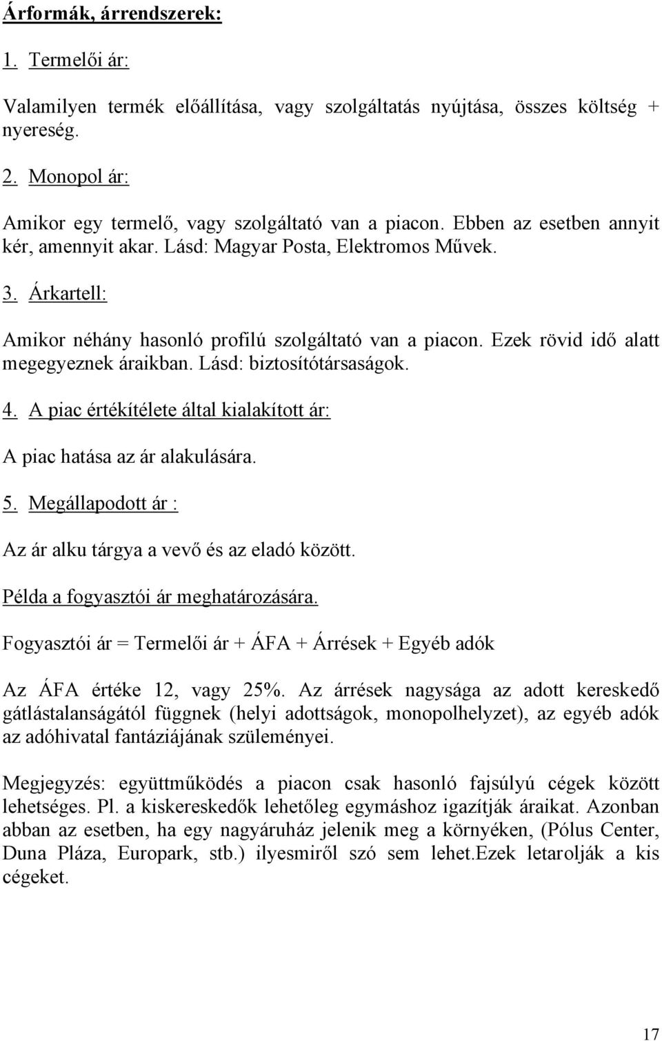 Lásd: biztosítótársaságok. 4. A piac értékítélete által kialakított ár: A piac hatása az ár alakulására. 5. Megállapodott ár : Az ár alku tárgya a vevő és az eladó között.