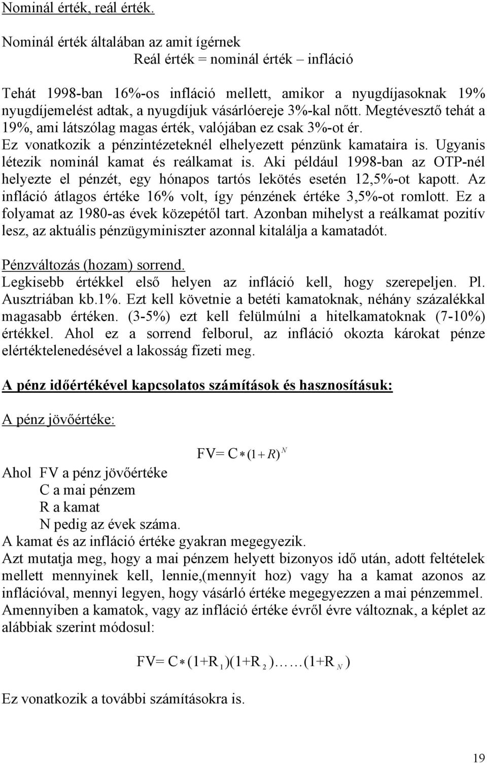 nőtt. Megtévesztő tehát a 19%, ami látszólag magas érték, valójában ez csak 3%-ot ér. Ez vonatkozik a pénzintézeteknél elhelyezett pénzünk kamataira is. Ugyanis létezik nominál kamat és reálkamat is.