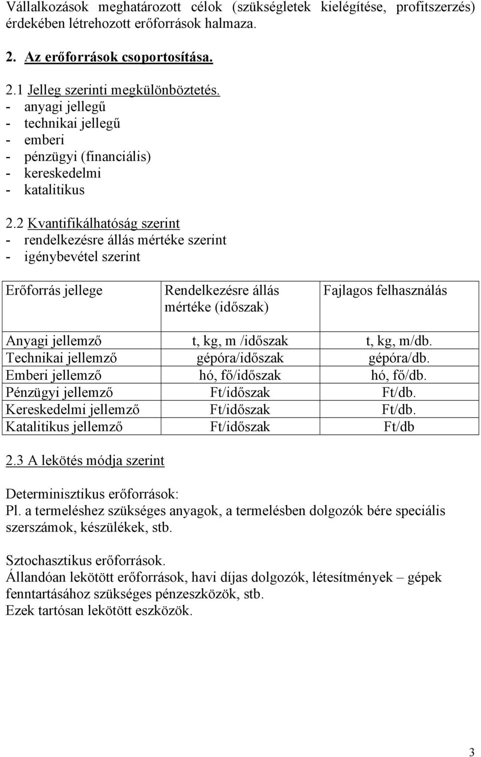 2 Kvantifikálhatóság szerint - rendelkezésre állás mértéke szerint - igénybevétel szerint Erőforrás jellege Rendelkezésre állás mértéke (időszak) Fajlagos felhasználás Anyagi jellemző t, kg, m