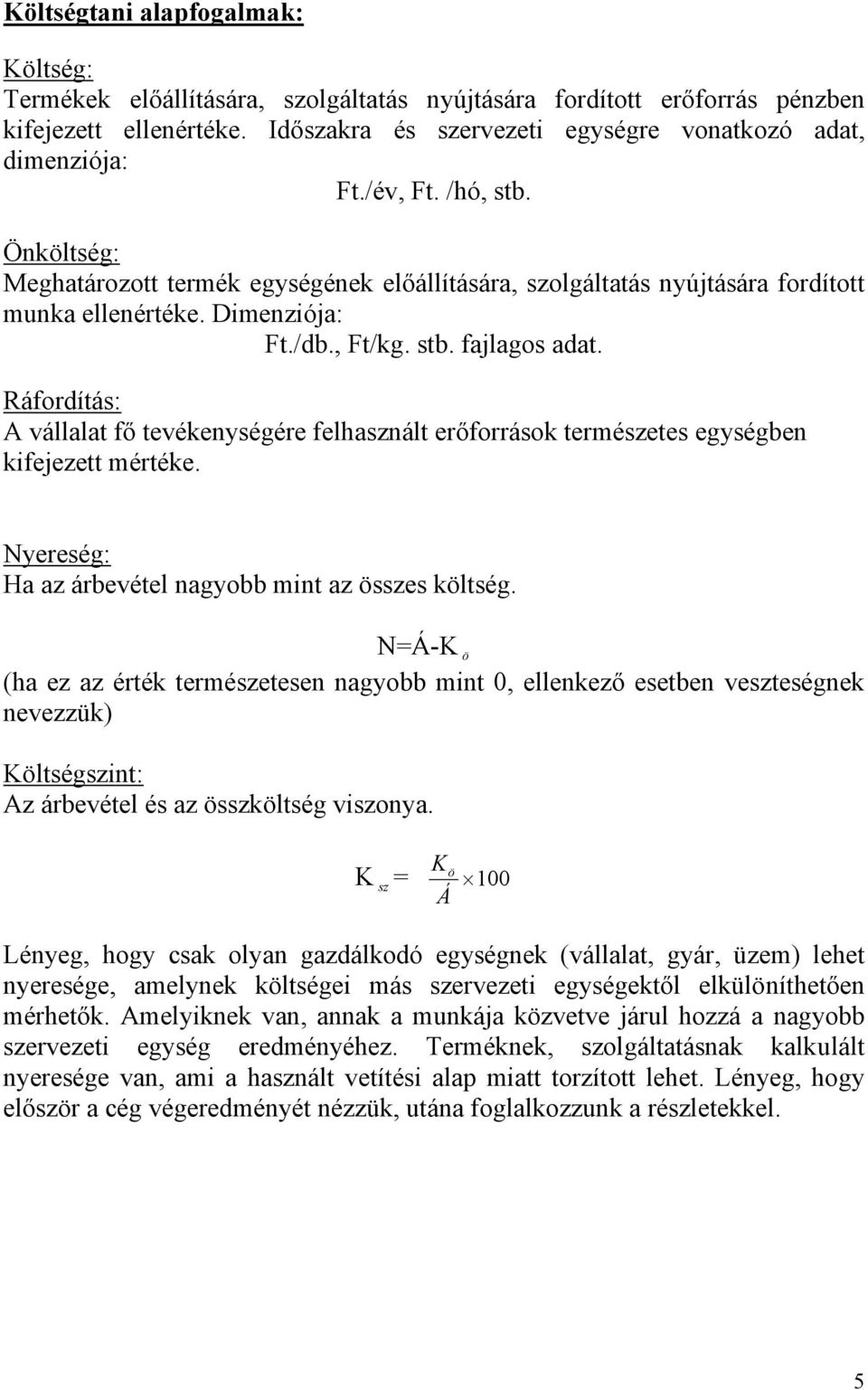 Ráfordítás: A vállalat fő tevékenységére felhasznált erőforrások természetes egységben kifejezett mértéke. Nyereség: Ha az árbevétel nagyobb mint az összes költség.