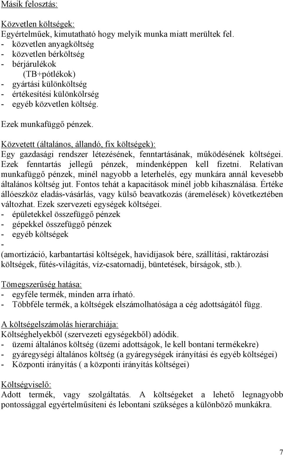 Közvetett (általános, állandó, fix költségek): Egy gazdasági rendszer létezésének, fenntartásának, működésének költségei. Ezek fenntartás jellegű pénzek, mindenképpen kell fizetni.