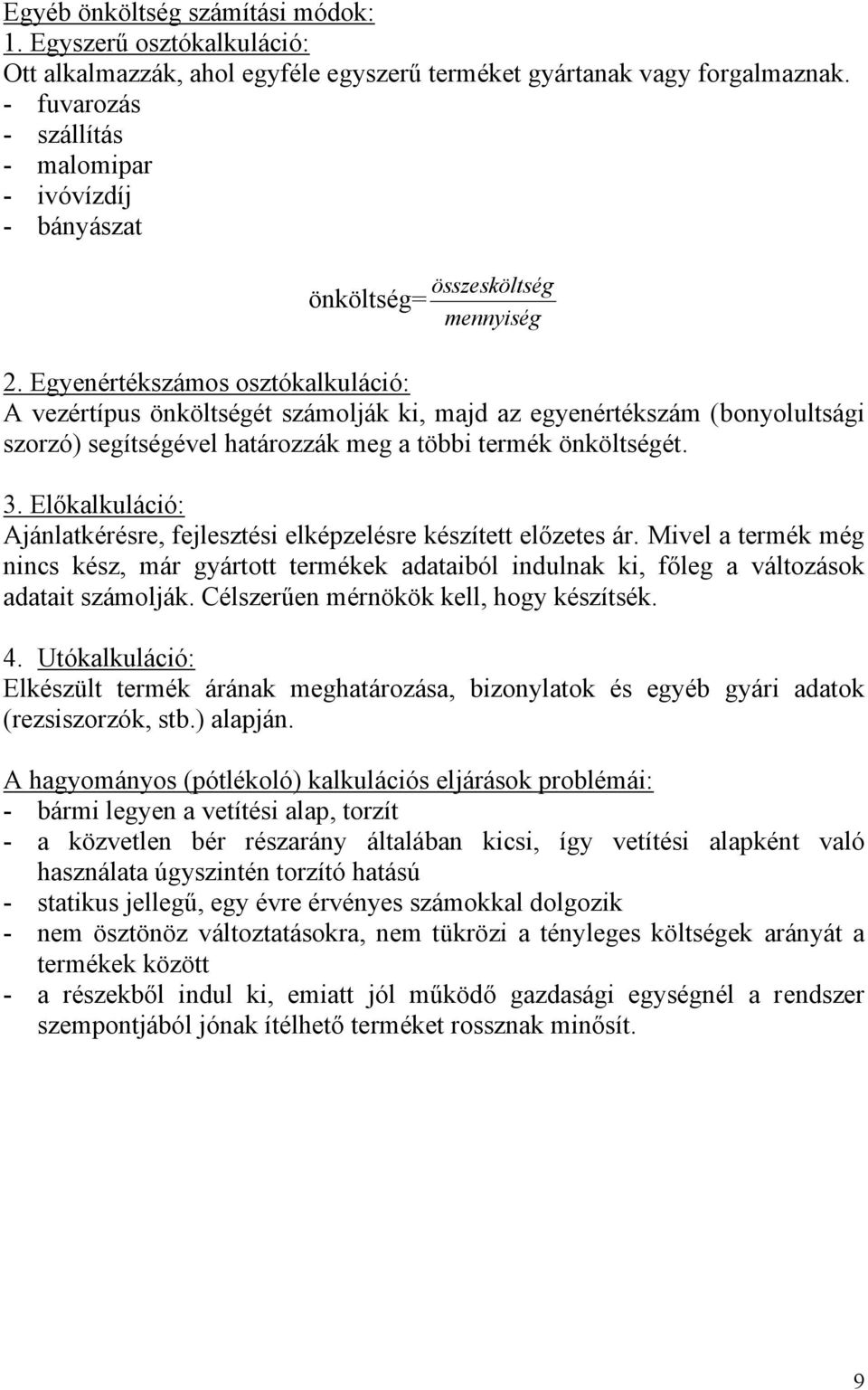 Egyenértékszámos osztókalkuláció: A vezértípus önköltségét számolják ki, majd az egyenértékszám (bonyolultsági szorzó) segítségével határozzák meg a többi termék önköltségét. 3.