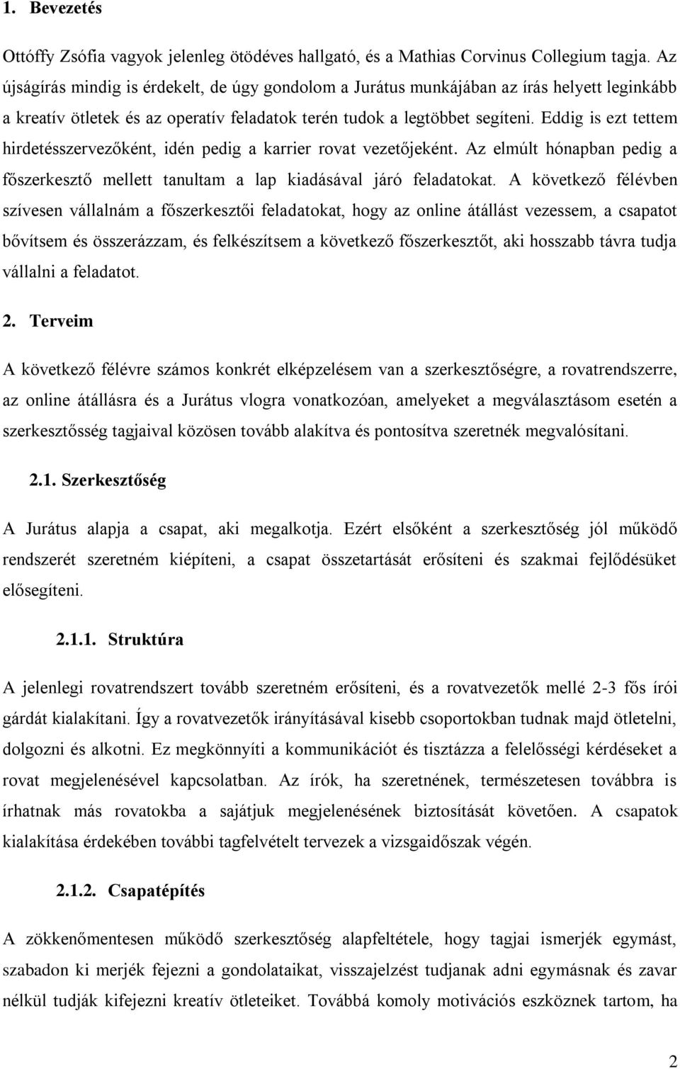 Eddig is ezt tettem hirdetésszervezőként, idén pedig a karrier rovat vezetőjeként. Az elmúlt hónapban pedig a főszerkesztő mellett tanultam a lap kiadásával járó feladatokat.