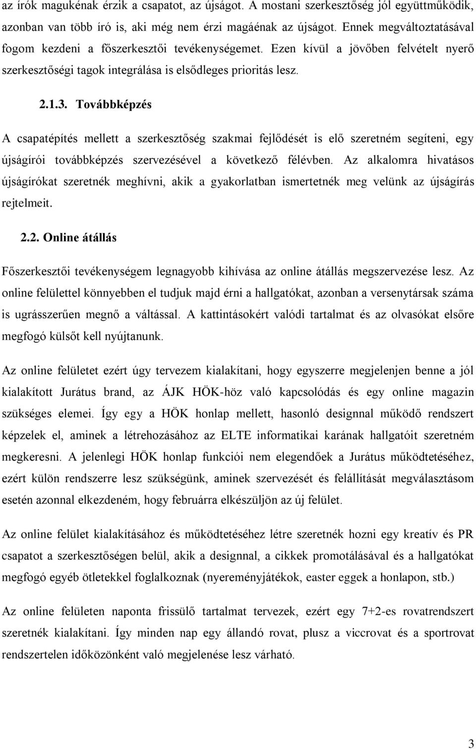 Továbbképzés A csapatépítés mellett a szerkesztőség szakmai fejlődését is elő szeretném segíteni, egy újságírói továbbképzés szervezésével a következő félévben.