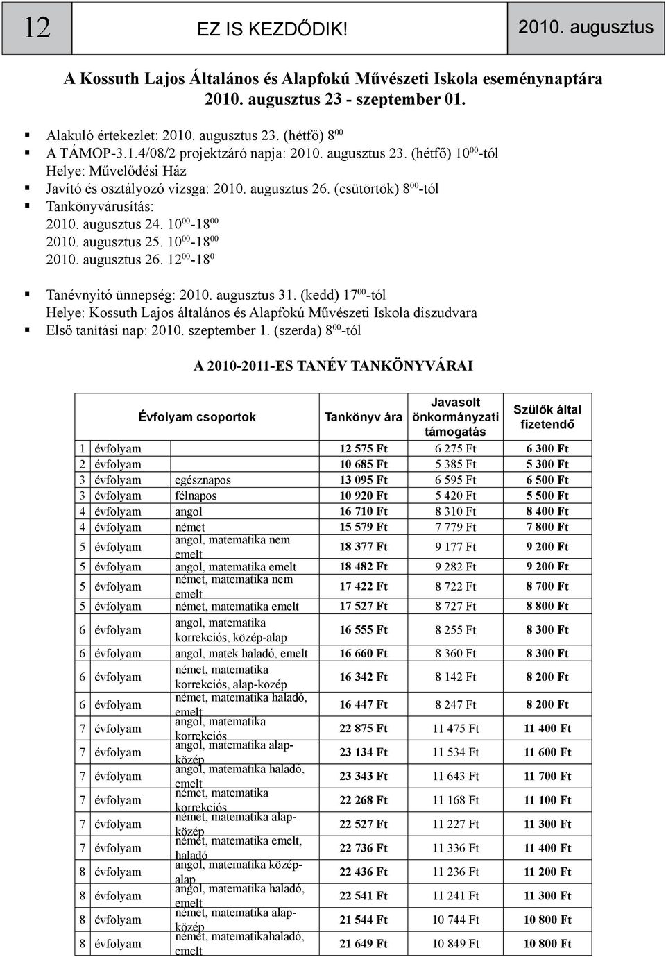 (kedd) 17 00 -tól Helye: Kossuth Lajos általános és Alapfokú Művészeti Iskola díszudvara Első tanítási nap: 2010. szeptember 1.