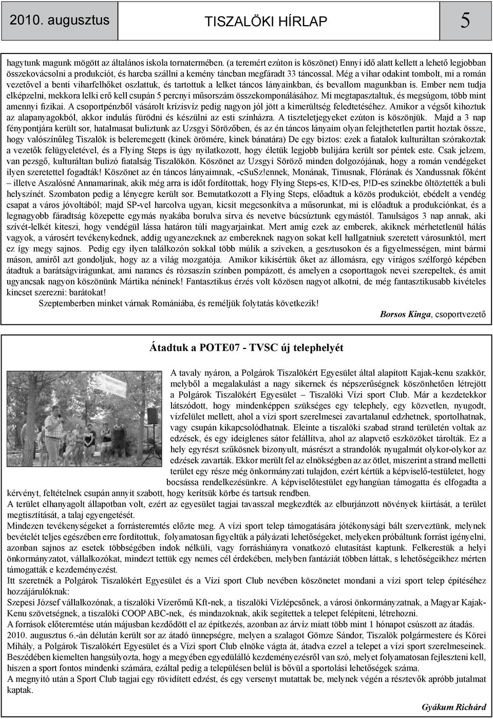 Még a vihar odakint tombolt, mi a román vezetővel a benti viharfelhőket oszlattuk, és tartottuk a lelket táncos lányainkban, és bevallom magunkban is.