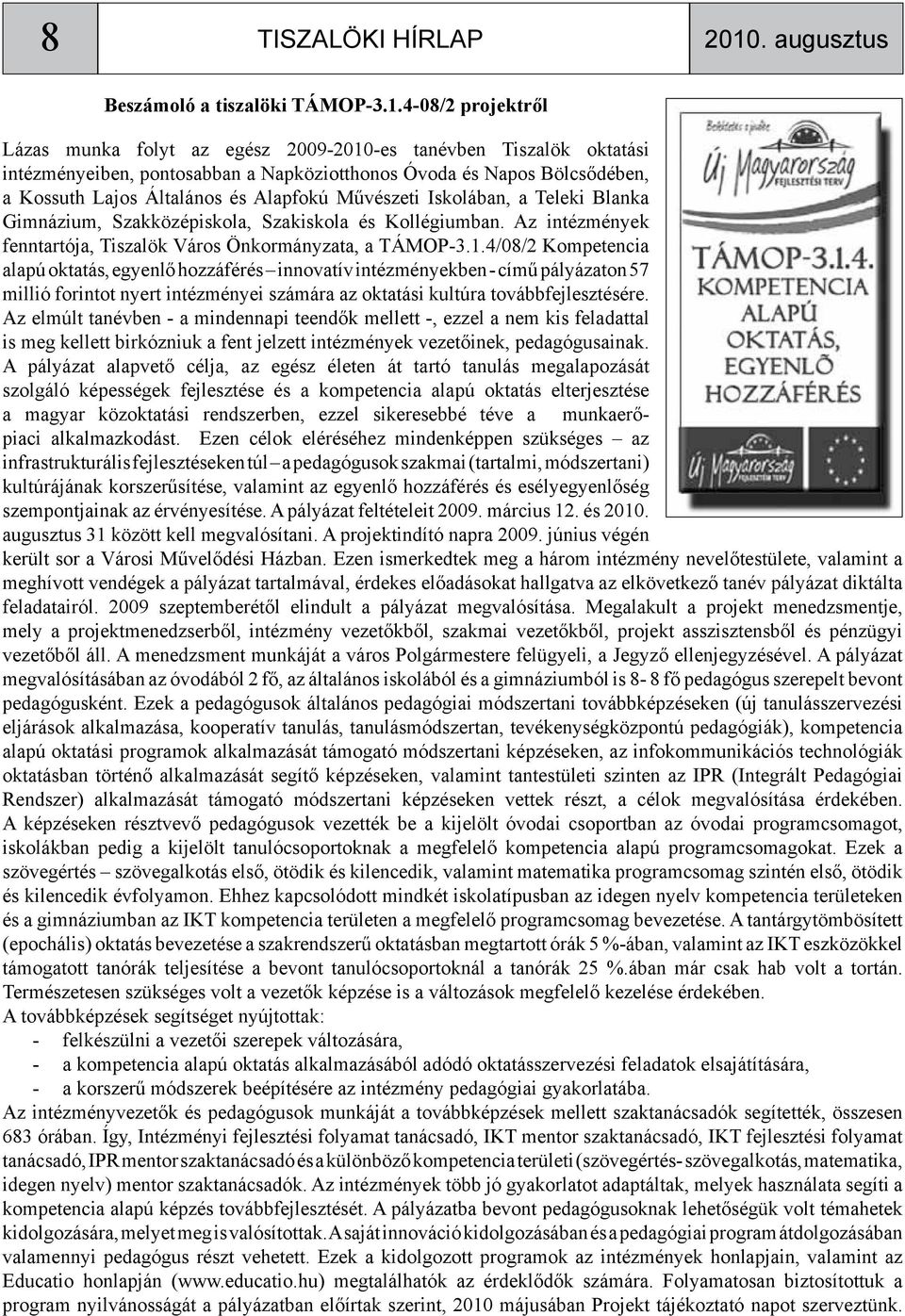 Művészeti Iskolában, a Teleki Blanka Gimnázium, Szakközépiskola, Szakiskola és Kollégiumban. Az intézmények fenntartója, Tiszalök Város Önkormányzata, a TÁMOP-3.1.