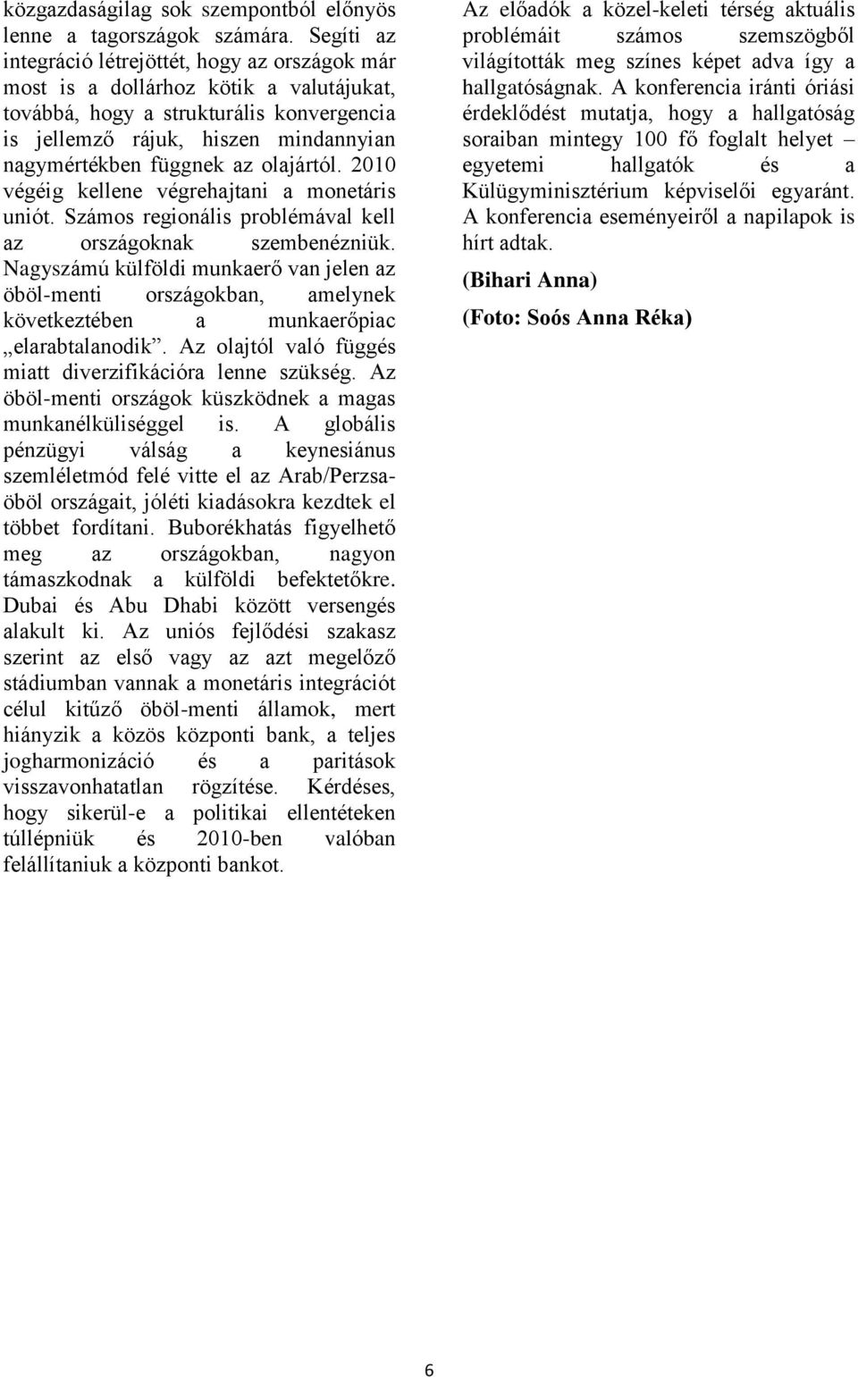 az olajártól. 2010 végéig kellene végrehajtani a monetáris uniót. Számos regionális problémával kell az országoknak szembenézniük.