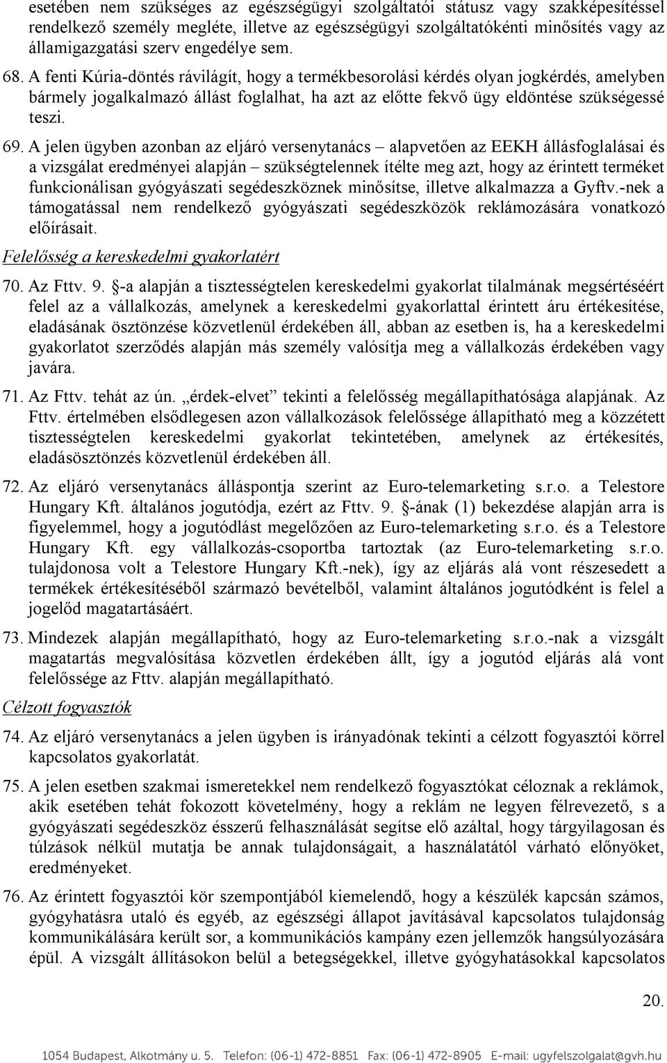 A fenti Kúria-döntés rávilágít, hogy a termékbesorolási kérdés olyan jogkérdés, amelyben bármely jogalkalmazó állást foglalhat, ha azt az előtte fekvő ügy eldöntése szükségessé teszi. 69.