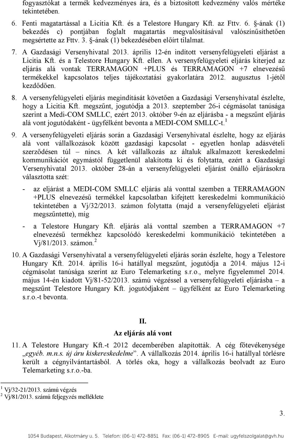 -ának (1) bekezdésében előírt tilalmat. 7. A Gazdasági Versenyhivatal 2013. április 12-én indított versenyfelügyeleti eljárást a Licitia Kft. és a Telestore Hungary Kft. ellen.