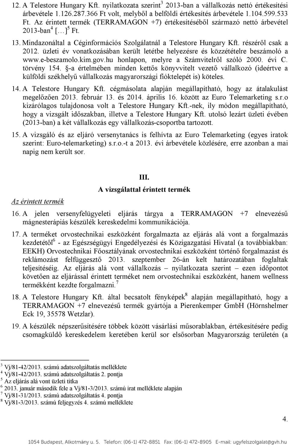 üzleti év vonatkozásában került letétbe helyezésre és közzétételre beszámoló a www.e-beszamolo.kim.gov.hu honlapon, melyre a Számvitelről szóló 2000. évi C. törvény 154.