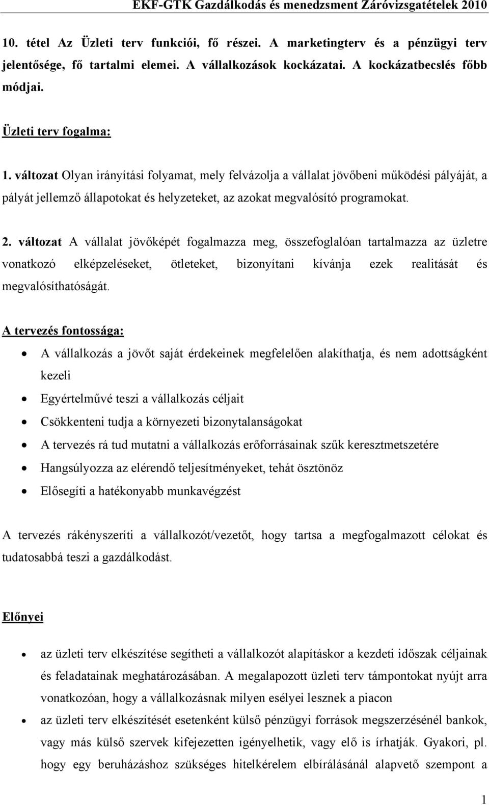 változat A vállalat jövőképét fogalmazza meg, összefoglalóan tartalmazza az üzletre vonatkozó elképzeléseket, ötleteket, bizonyítani kívánja ezek realitását és megvalósíthatóságát.