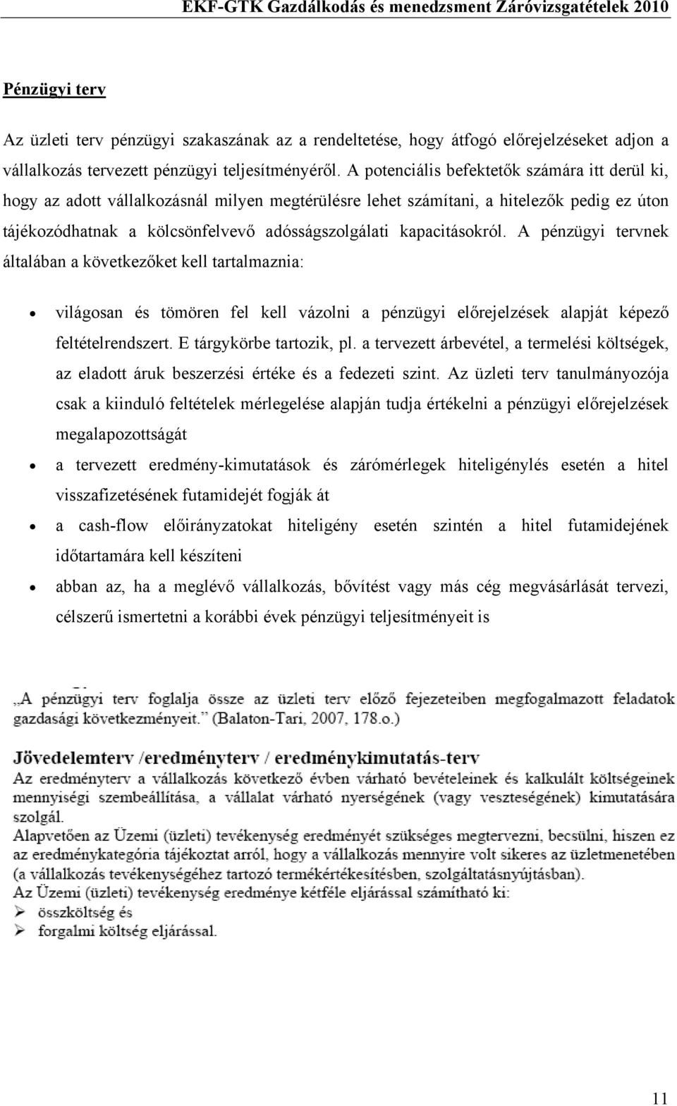 kapacitásokról. A pénzügyi tervnek általában a következőket kell tartalmaznia: világosan és tömören fel kell vázolni a pénzügyi előrejelzések alapját képező feltételrendszert.