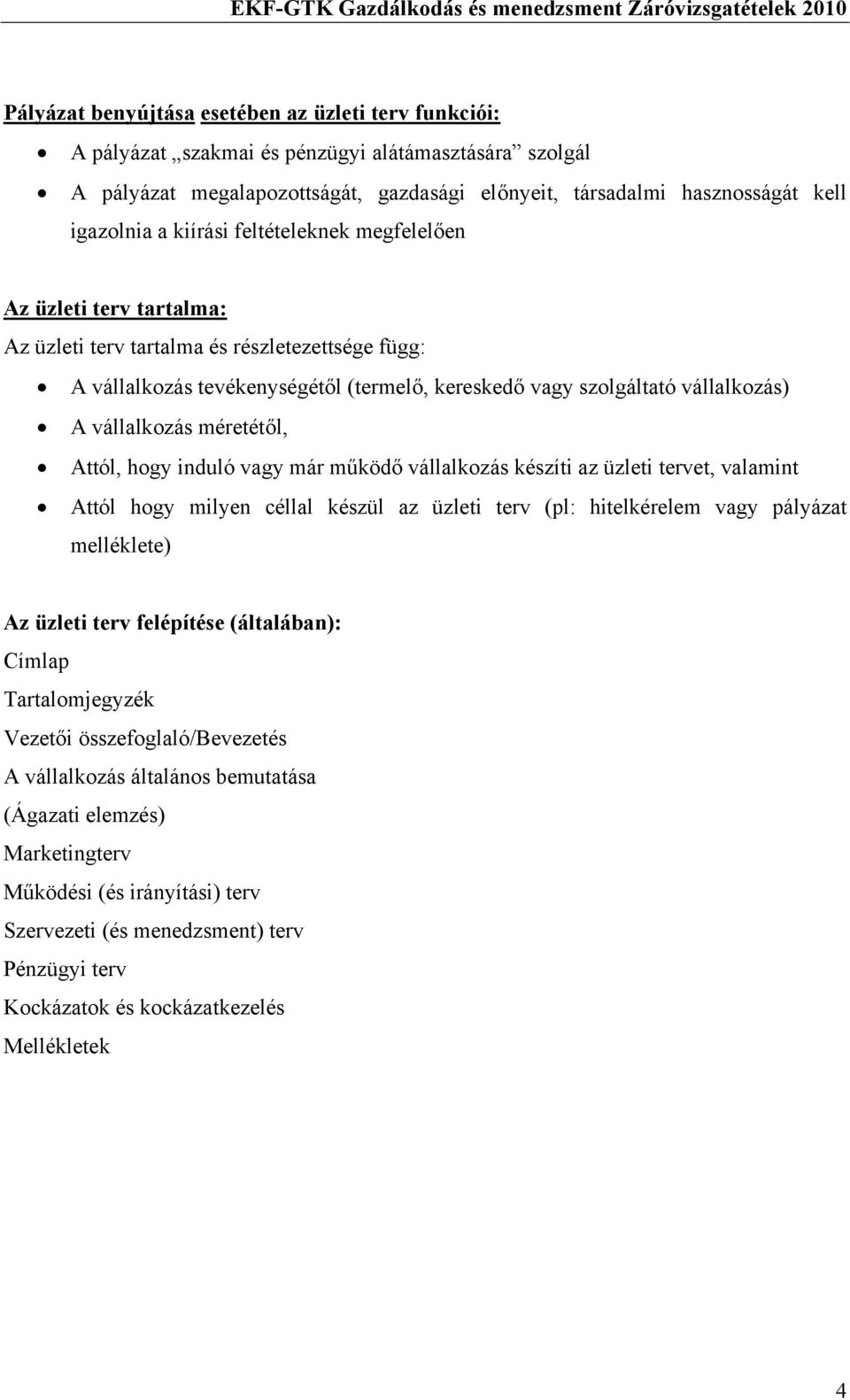 vállalkozás méretétől, Attól, hogy induló vagy már működő vállalkozás készíti az üzleti tervet, valamint Attól hogy milyen céllal készül az üzleti terv (pl: hitelkérelem vagy pályázat melléklete) Az