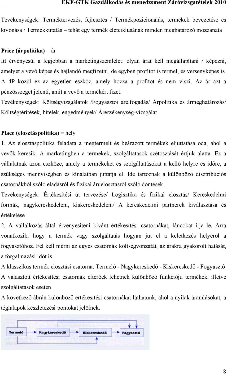 A 4P közül ez az egyetlen eszköz, amely hozza a profitot és nem viszi. Az ár azt a pénzösszeget jelenti, amit a vevő a termékért fizet.