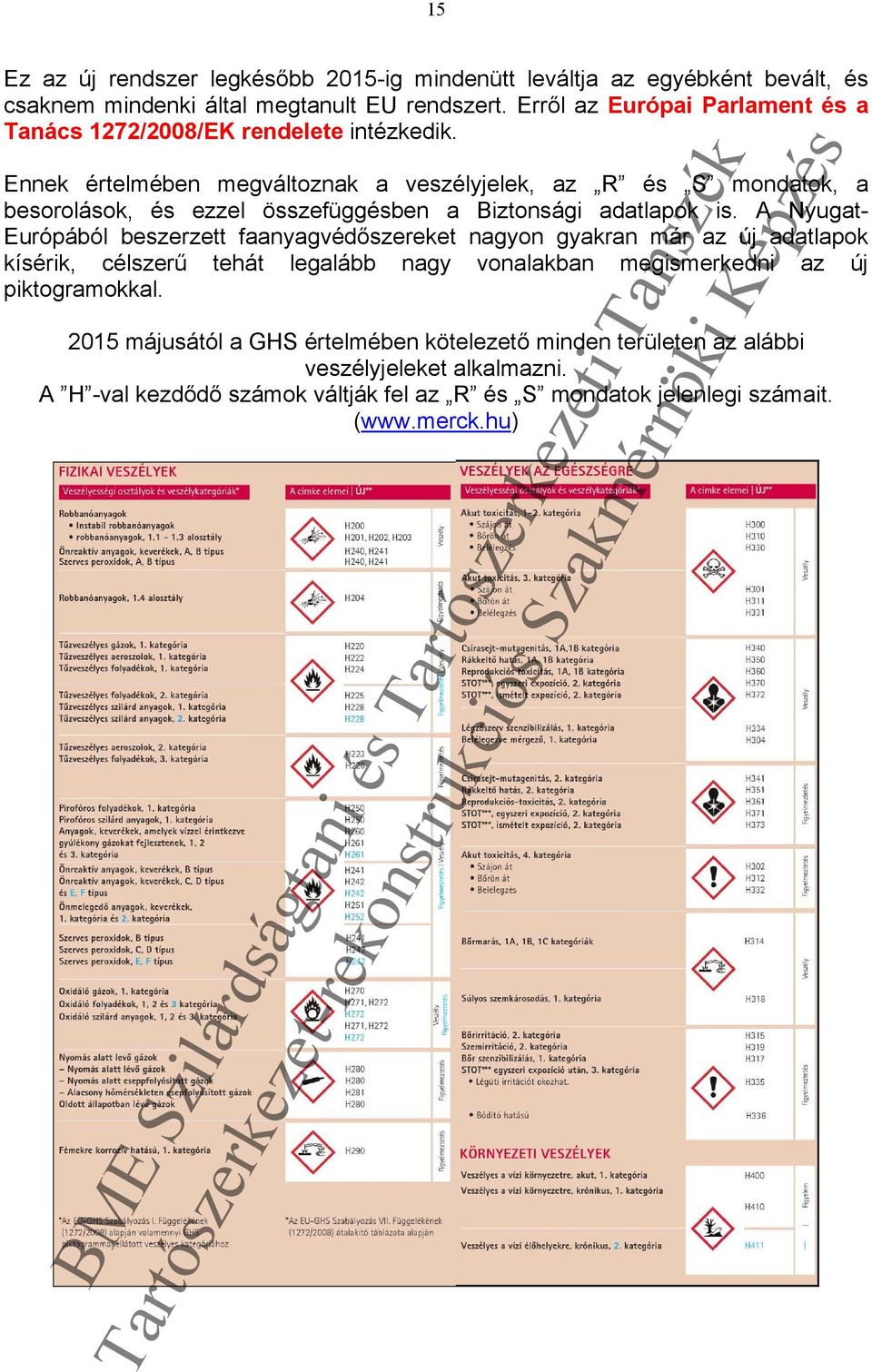 Ennek értelmében megváltoznak a veszélyjelek, az R és S mondatok, a besorolások, és ezzel összefüggésben a Biztonsági adatlapok is.