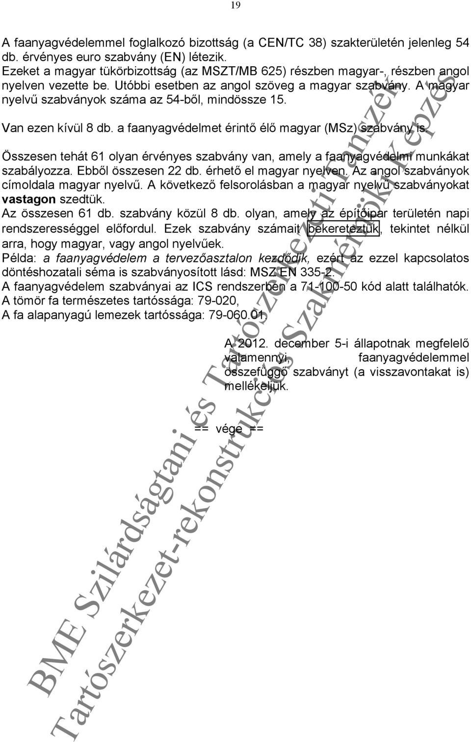 A magyar nyelvű szabványok száma az 54-ből, mindössze 15. Van ezen kívül 8 db. a faanyagvédelmet érintő élő magyar (MSz) szabvány is.