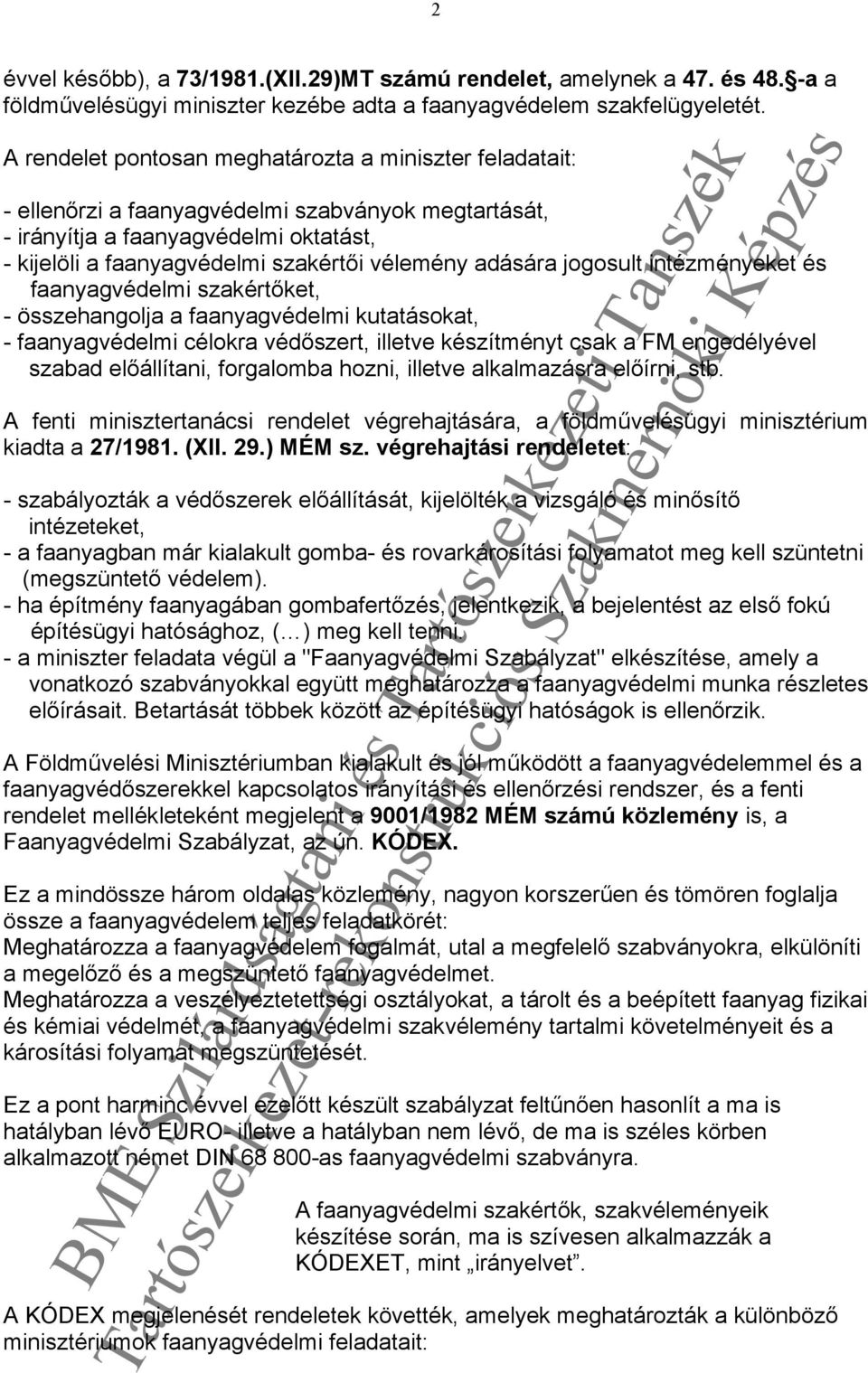 adására jogosult intézményeket és faanyagvédelmi szakértőket, - összehangolja a faanyagvédelmi kutatásokat, - faanyagvédelmi célokra védőszert, illetve készítményt csak a FM engedélyével szabad