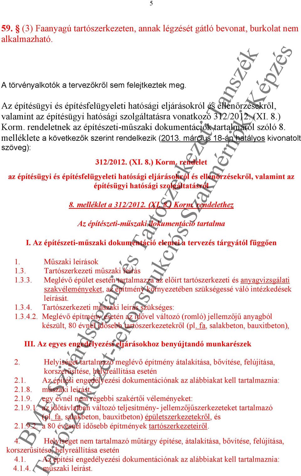rendeletnek az építészeti-műszaki dokumentációk tartalmáról szóló 8. melléklete a következők szerint rendelkezik (2013. március 18-án hatályos kivonatolt szöveg): 312/2012. (XI. 8.) Korm.