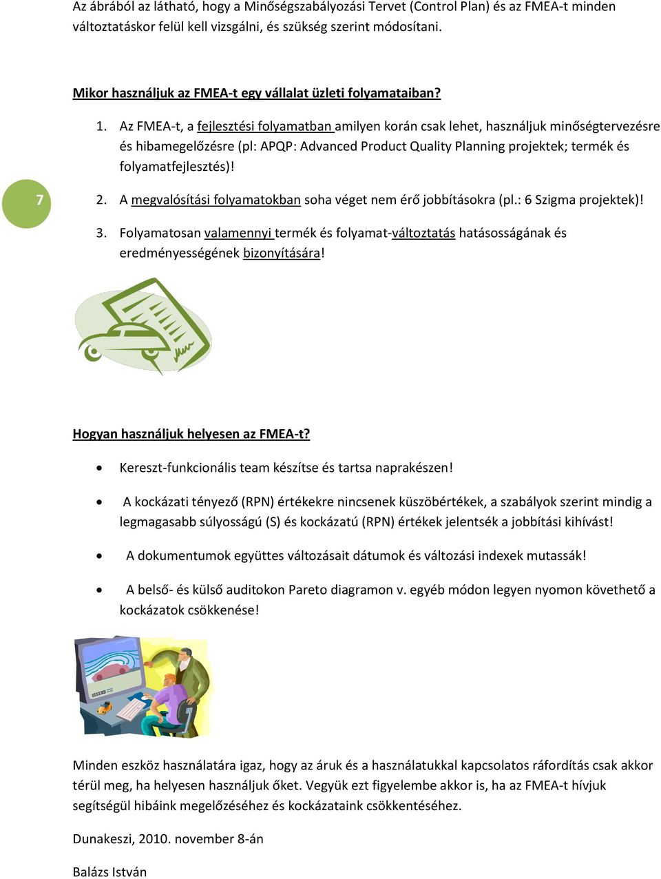 Az FMEA-t, a fejlesztési flyamatban amilyen krán csak lehet, használjuk minőségtervezésre és hibamegelőzésre (pl: APQP: Advanced Prduct Quality Planning prjektek; termék és flyamatfejlesztés)! 7 2.