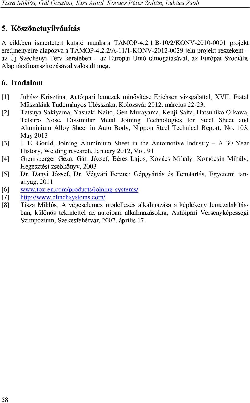 6. Irodalom [1] Juhász Krisztina, Autóipari lemezek minősítése Erichsen vizsgálattal, XVII. iatal Műszakiak Tudományos Ülésszaka, Kolozsvár 2012. március 22-23.