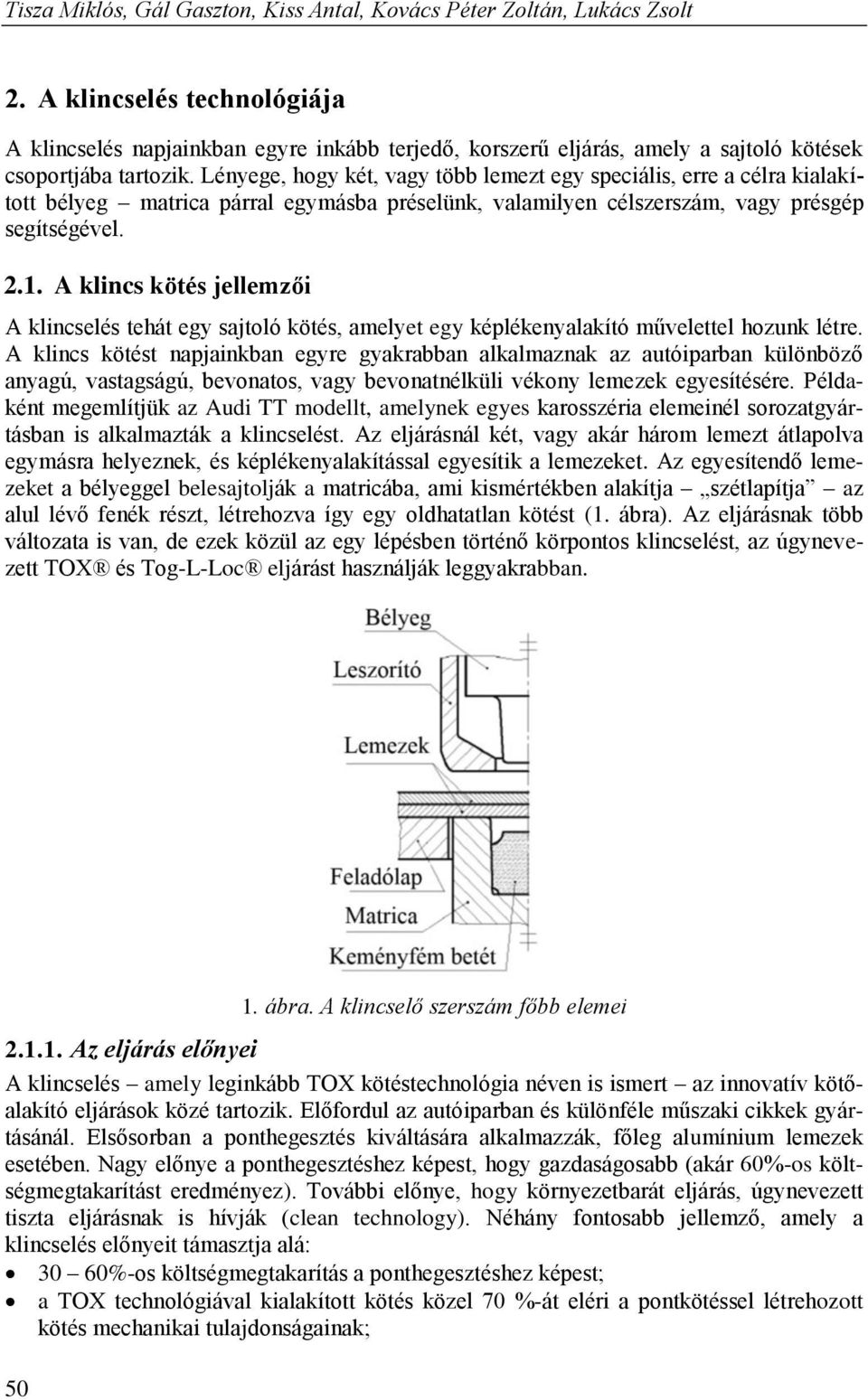 Lényege, hogy két, vagy több lemezt egy speciális, erre a célra kialakított bélyeg matrica párral egymásba préselünk, valamilyen célszerszám, vagy présgép segítségével. 2.1.