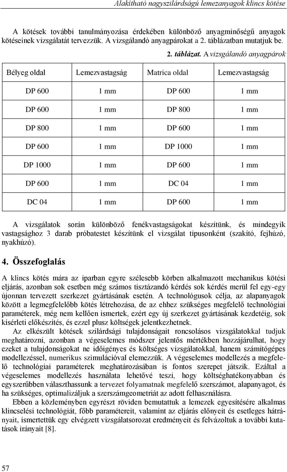 A vizsgálandó anyagpárok Bélyeg oldal Lemezvastagság Matrica oldal Lemezvastagság DP 600 1 mm DP 600 1 mm DP 600 1 mm DP 800 1 mm DP 800 1 mm DP 600 1 mm DP 600 1 mm DP 1000 1 mm DP 1000 1 mm DP 600