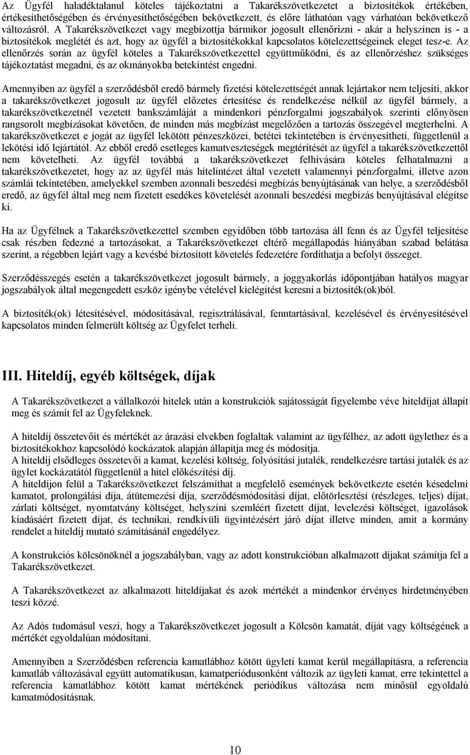 A Takarékszövetkezet vagy megbízottja bármikor jogosult ellenőrizni - akár a helyszínen is - a biztosítékok meglétét és azt, hogy az ügyfél a biztosítékokkal kapcsolatos kötelezettségeinek eleget