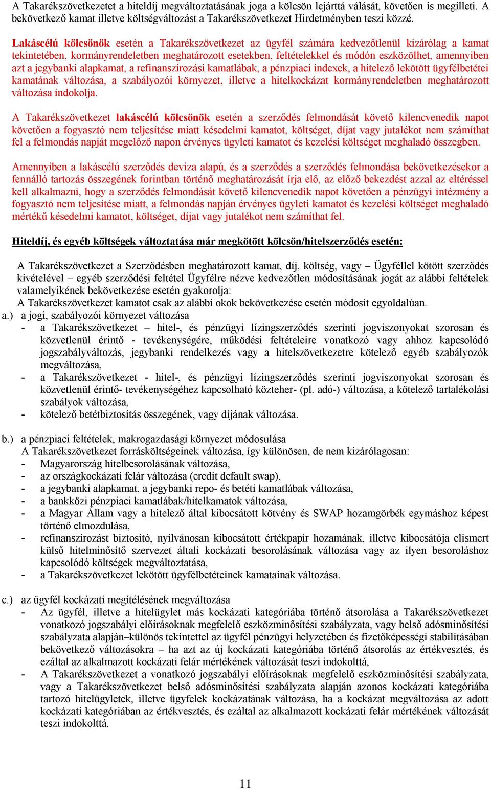 Lakáscélú kölcsönök esetén a Takarékszövetkezet az ügyfél számára kedvezőtlenül kizárólag a kamat tekintetében, kormányrendeletben meghatározott esetekben, feltételekkel és módón eszközölhet,