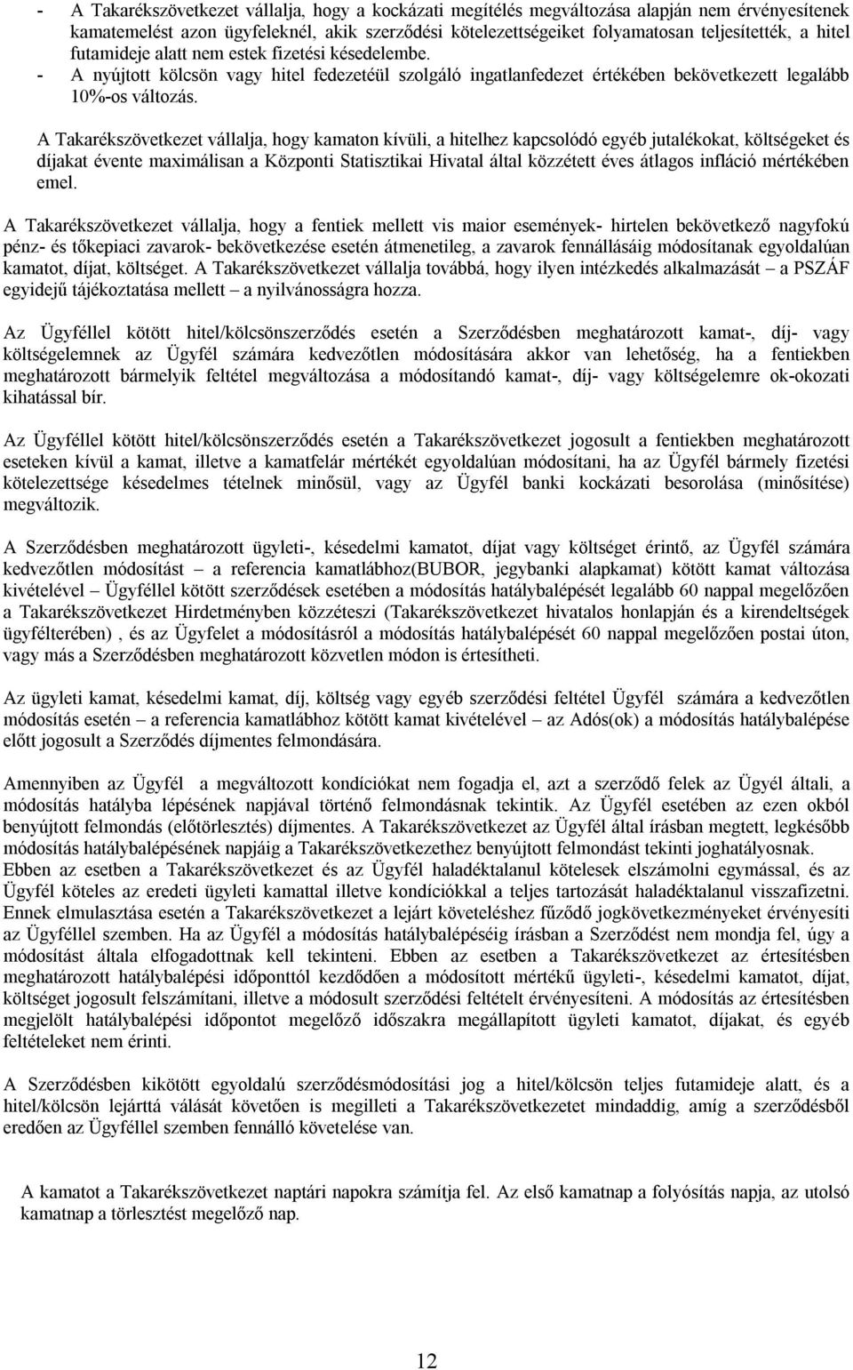 A Takarékszövetkezet vállalja, hogy kamaton kívüli, a hitelhez kapcsolódó egyéb jutalékokat, költségeket és díjakat évente maximálisan a Központi Statisztikai Hivatal által közzétett éves átlagos