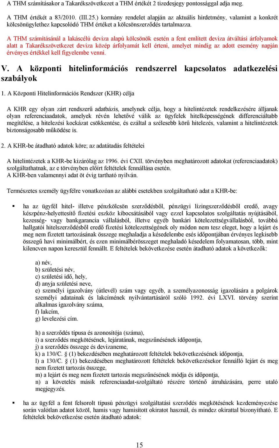 A THM számításánál a lakáscélú deviza alapú kölcsönök esetén a fent említett deviza átváltási árfolyamok alatt a Takarékszövetkezet deviza közép árfolyamát kell érteni, amelyet mindig az adott