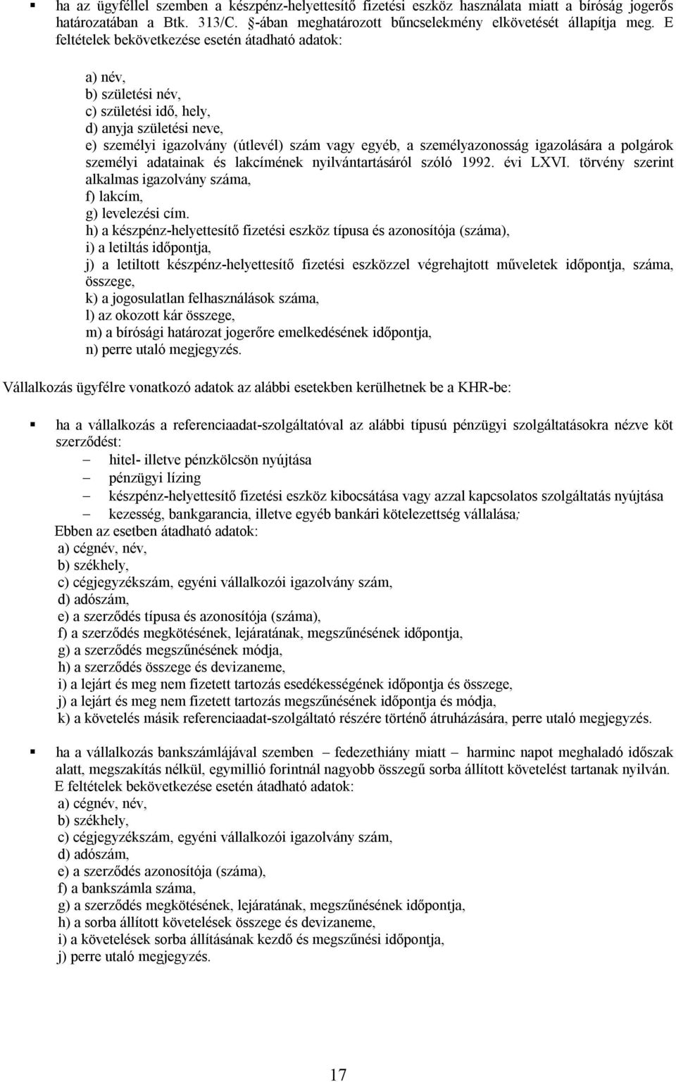 igazolására a polgárok személyi adatainak és lakcímének nyilvántartásáról szóló 1992. évi LXVI. törvény szerint alkalmas igazolvány száma, f) lakcím, g) levelezési cím.