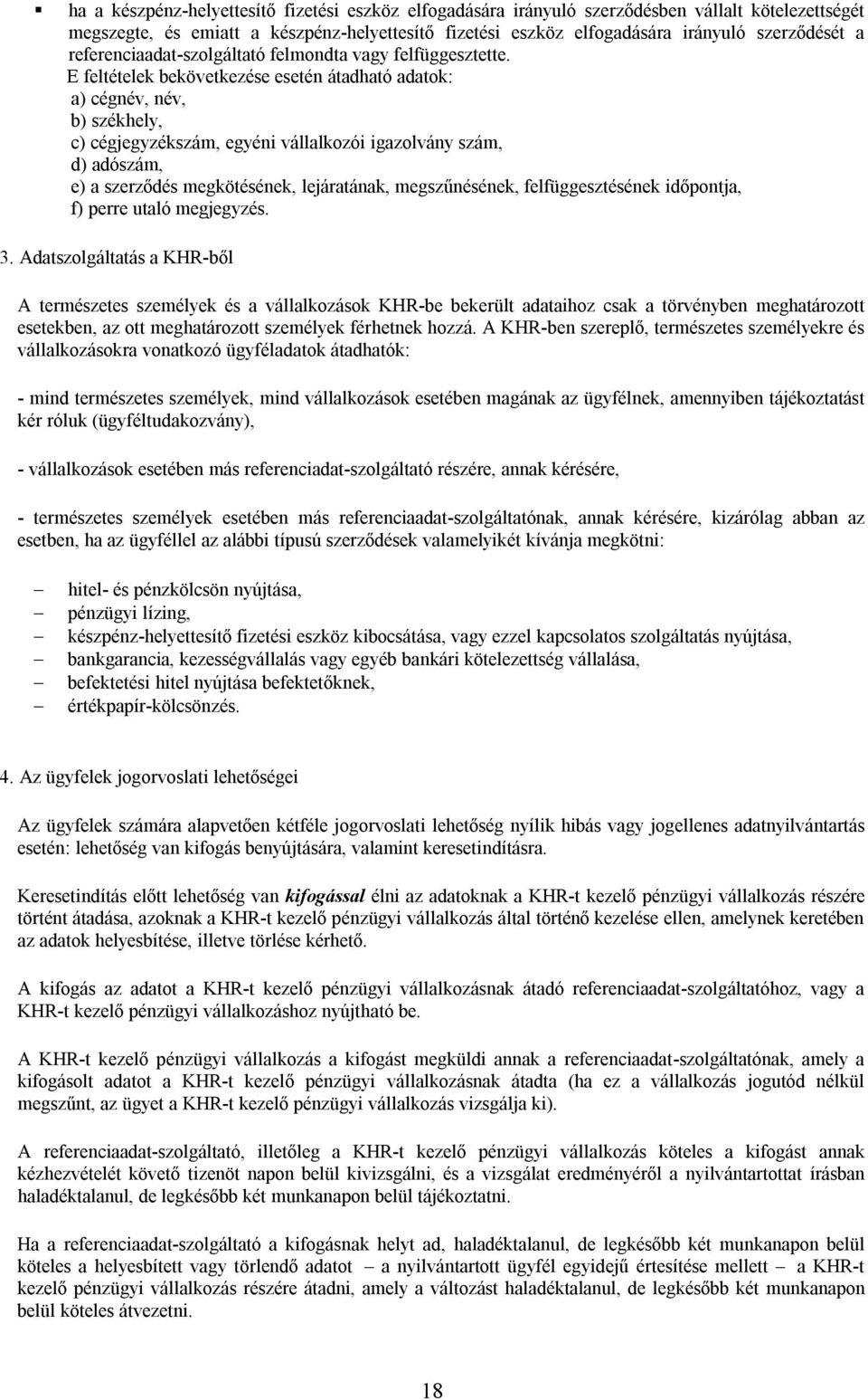 E feltételek bekövetkezése esetén átadható adatok: a) cégnév, név, b) székhely, c) cégjegyzékszám, egyéni vállalkozói igazolvány szám, d) adószám, e) a szerződés megkötésének, lejáratának,