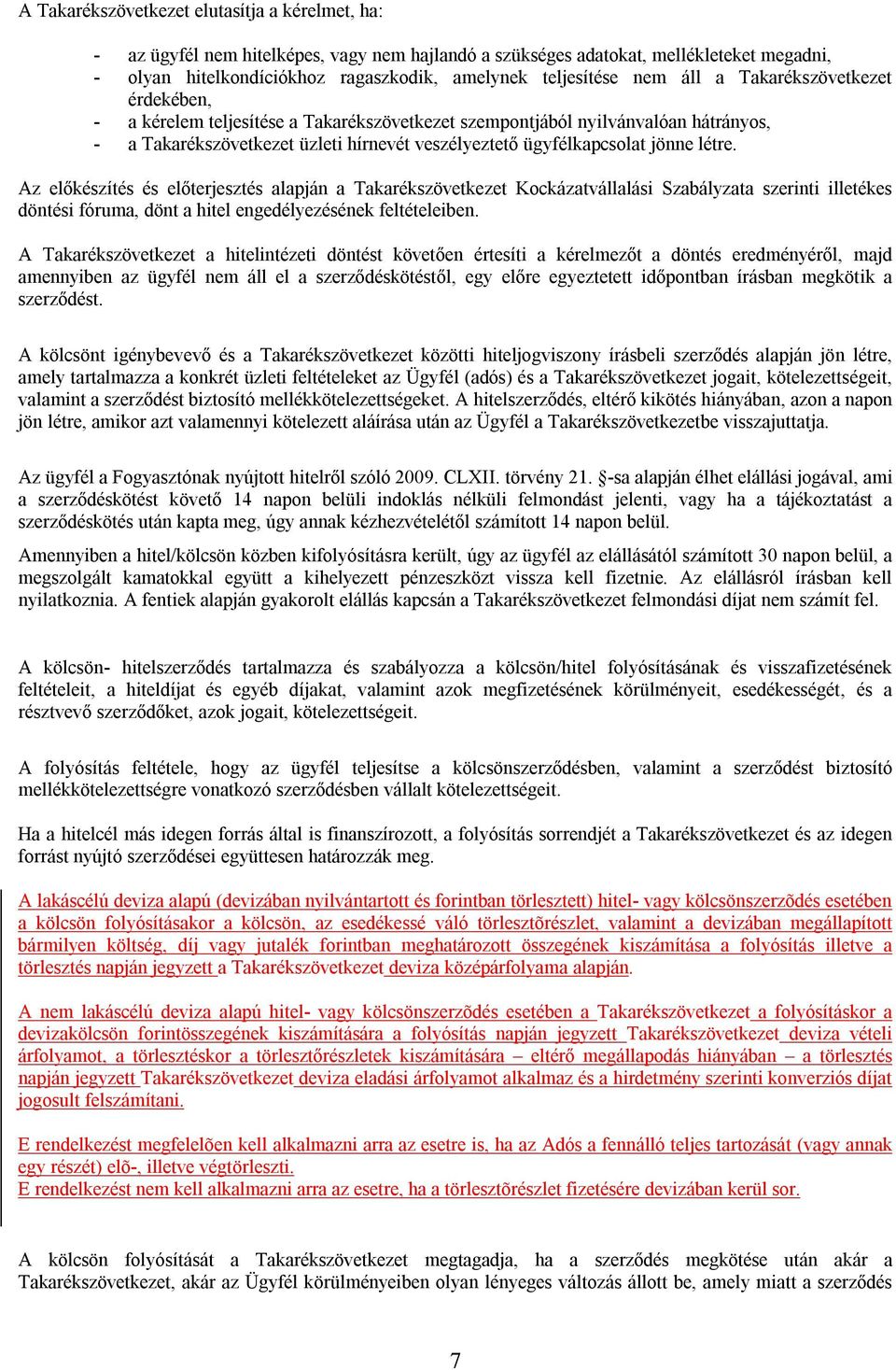 létre. Az előkészítés és előterjesztés alapján a Takarékszövetkezet Kockázatvállalási Szabályzata szerinti illetékes döntési fóruma, dönt a hitel engedélyezésének feltételeiben.