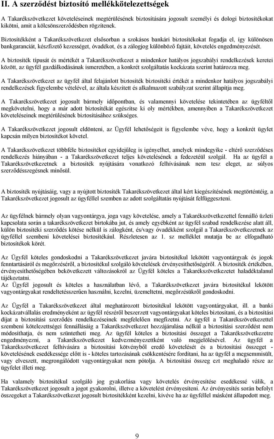 Biztosítékként a Takarékszövetkezet elsősorban a szokásos bankári biztosítékokat fogadja el, így különösen bankgaranciát, készfizető kezességet, óvadékot, és a zálogjog különböző fajtáit, követelés