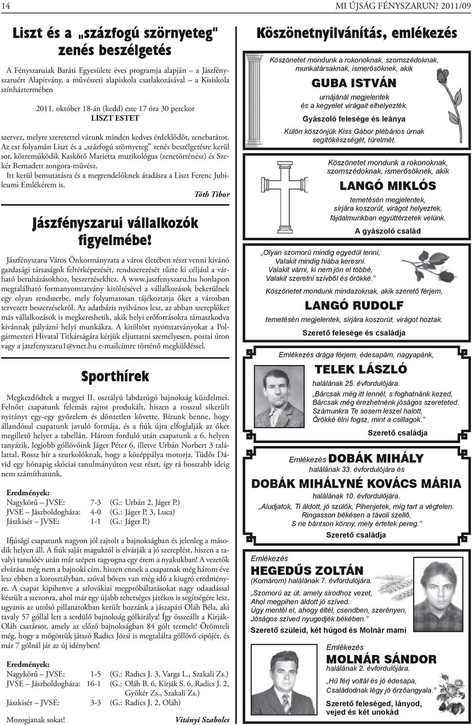 színháztermében 2011. október 18-án (kedd) este 17 óra 30 perckor LISZT ESTET szervez, melyre szeretettel várunk minden kedves érdeklődőt, zenebarátot.