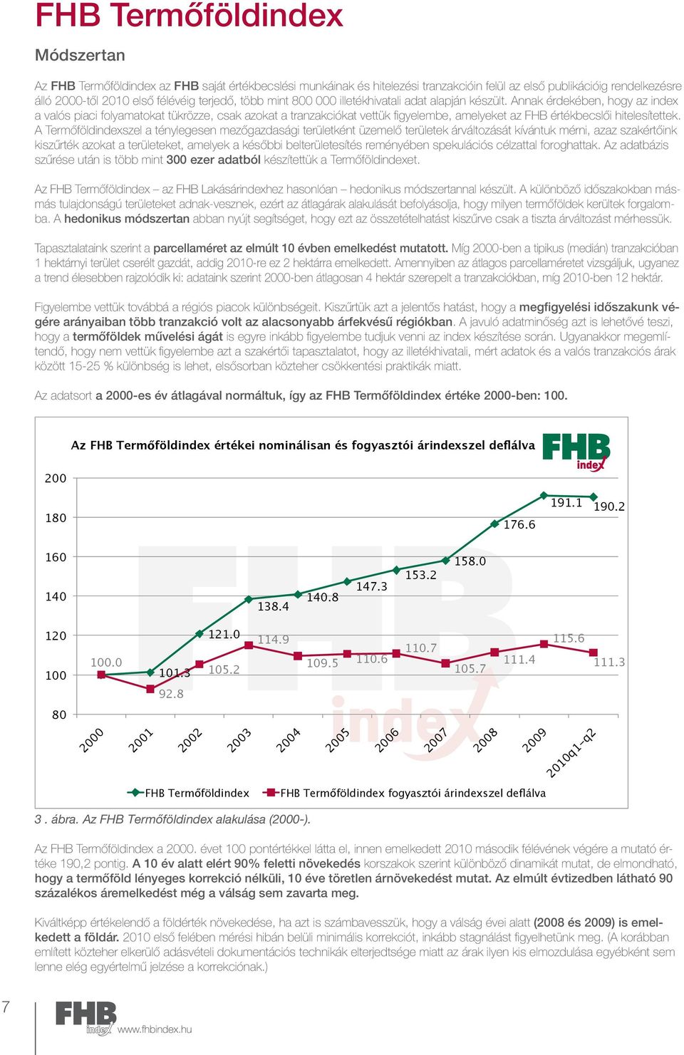 Annak érdekében, hogy az index a valós piaci folyamatokat tükrözze, csak azokat a tranzakciókat vettük figyelembe, amelyeket az FHB értékbecslői hitelesítettek.