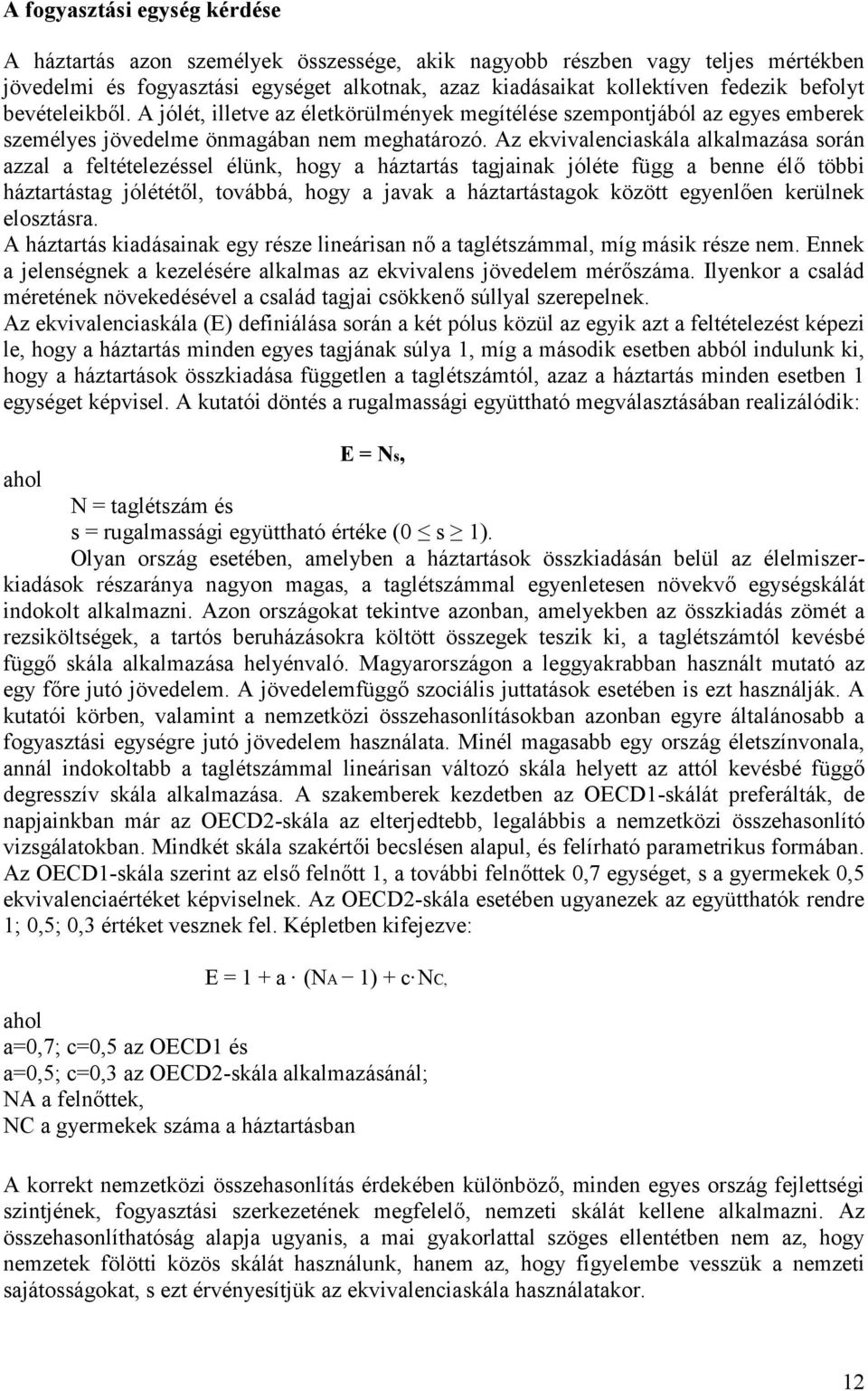 Az ekvivalenciaskála alkalmazása során azzal a feltételezéssel élünk, hogy a háztartás tagjainak jóléte függ a benne élő többi háztartástag jólététől, továbbá, hogy a javak a háztartástagok között