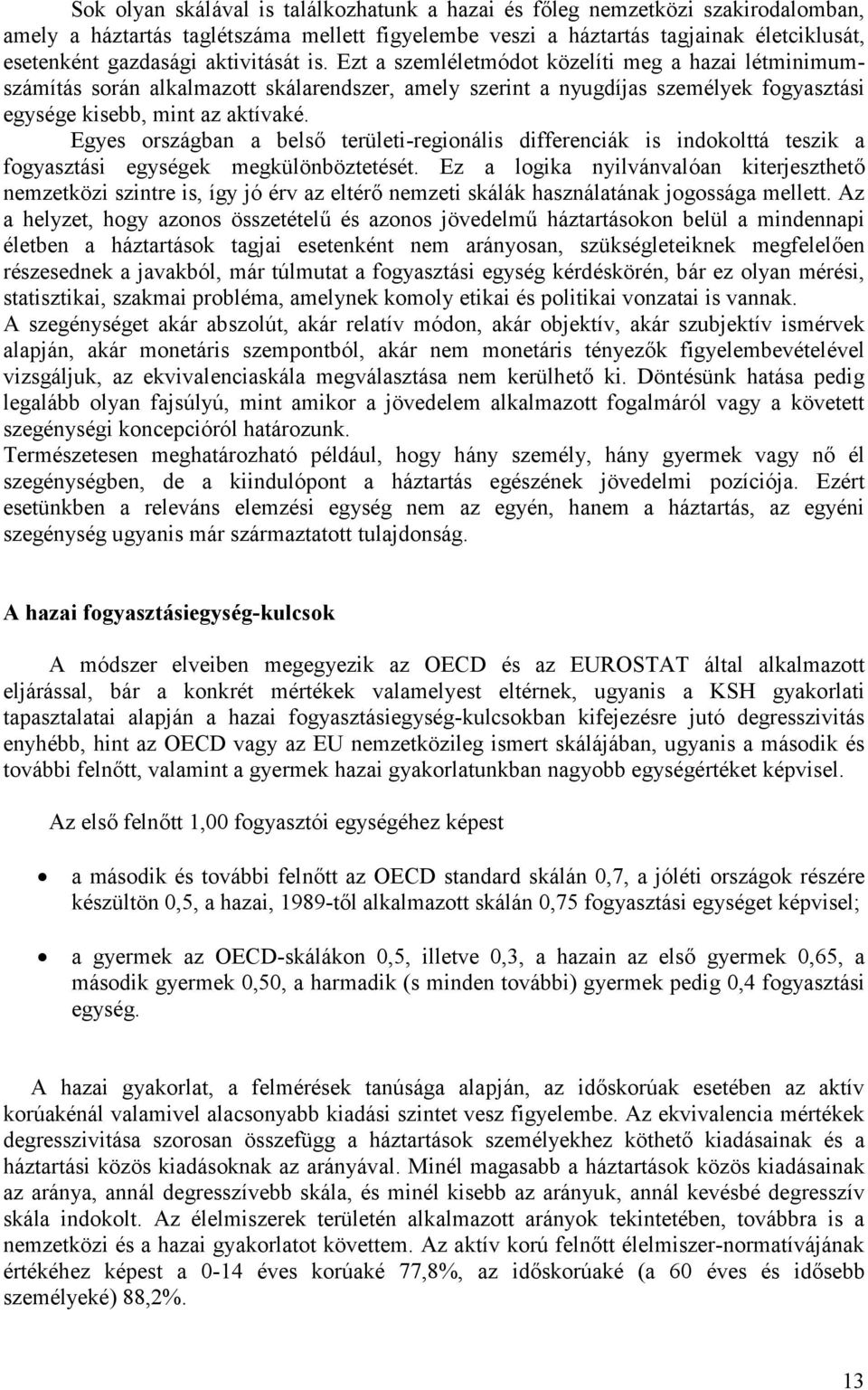 Egyes országban a belső területi-regionális differenciák is indokolttá teszik a fogyasztási egységek megkülönböztetését.