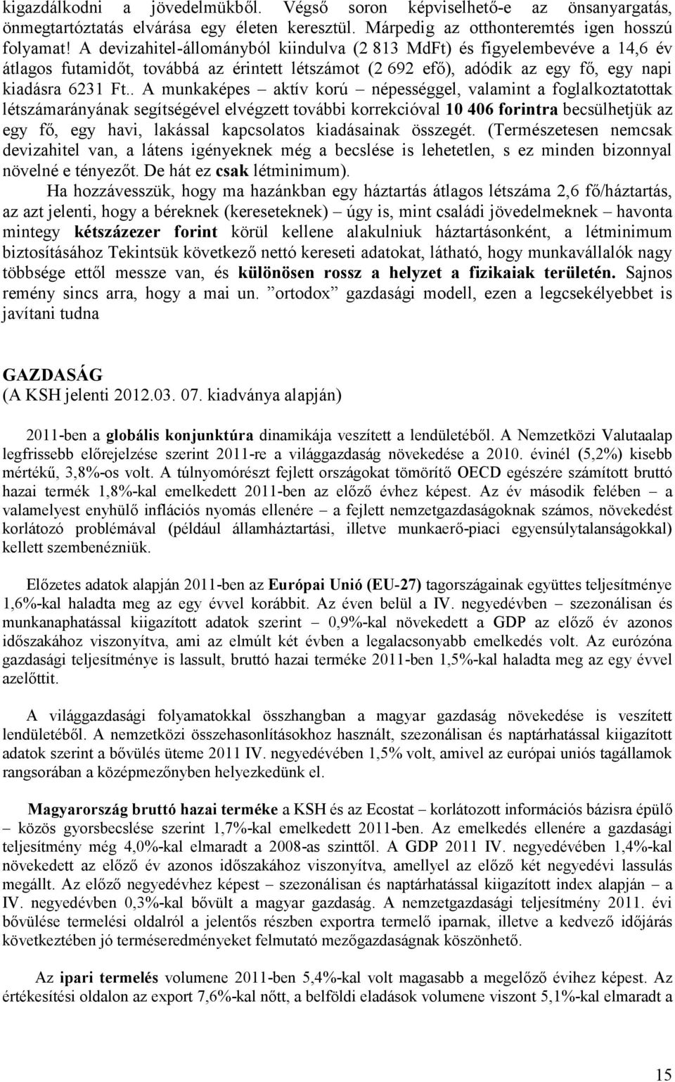 . A munkaképes aktív korú népességgel, valamint a foglalkoztatottak létszámarányának segítségével elvégzett további korrekcióval 10 406 forintra becsülhetjük az egy fő, egy havi, lakással kapcsolatos