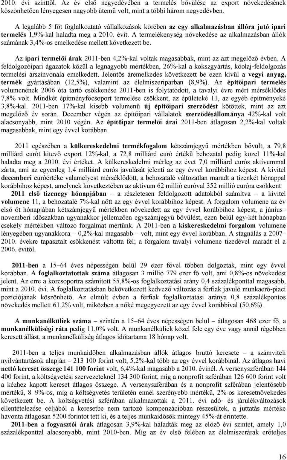 A termelékenység növekedése az alkalmazásban állók számának 3,4%-os emelkedése mellett következett be. Az ipari termelői árak 2011-ben 4,2%-kal voltak magasabbak, mint az azt megelőző évben.