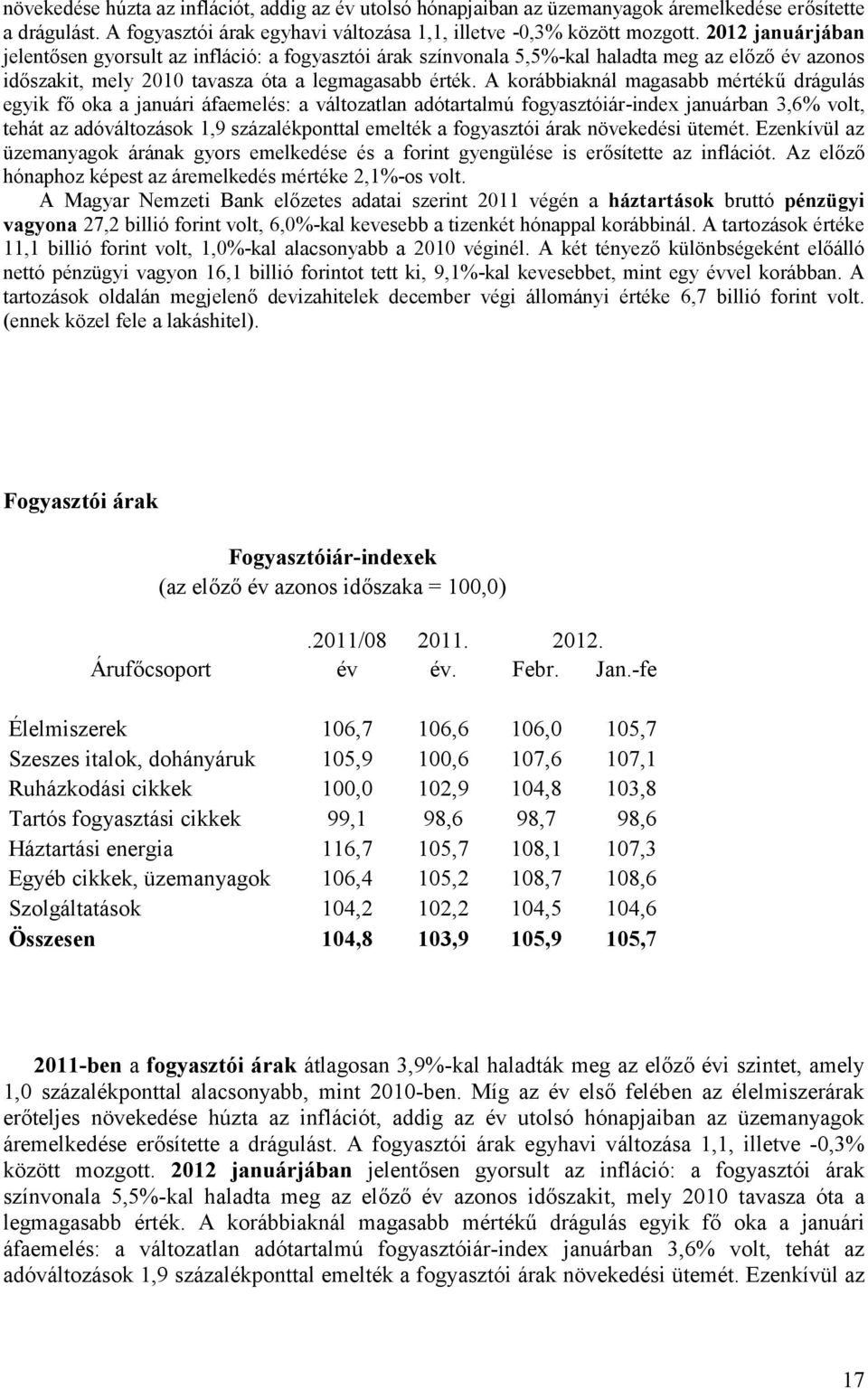 A korábbiaknál magasabb mértékű drágulás egyik fő oka a januári áfaemelés: a változatlan adótartalmú fogyasztóiár-index januárban 3,6% volt, tehát az adóváltozások 1,9 százalékponttal emelték a